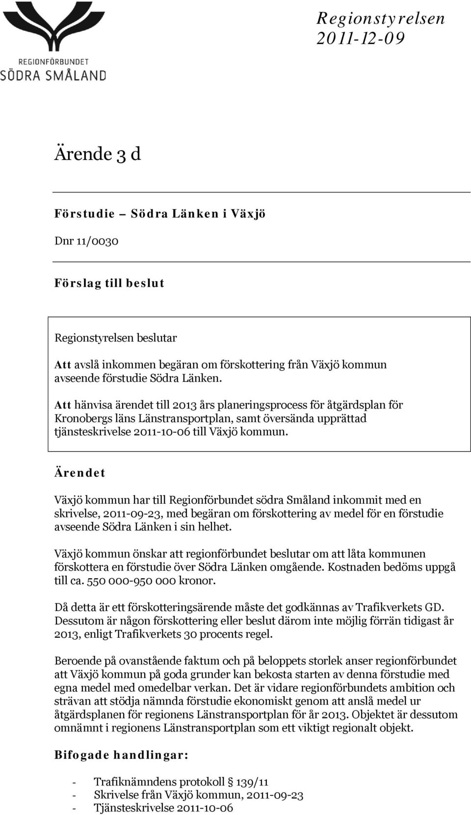 Att hänvisa ärendet till 2013 års planeringsprocess för åtgärdsplan för Kronobergs läns Länstransportplan, samt översända upprättad tjänsteskrivelse 2011-10-06 till Växjö kommun.