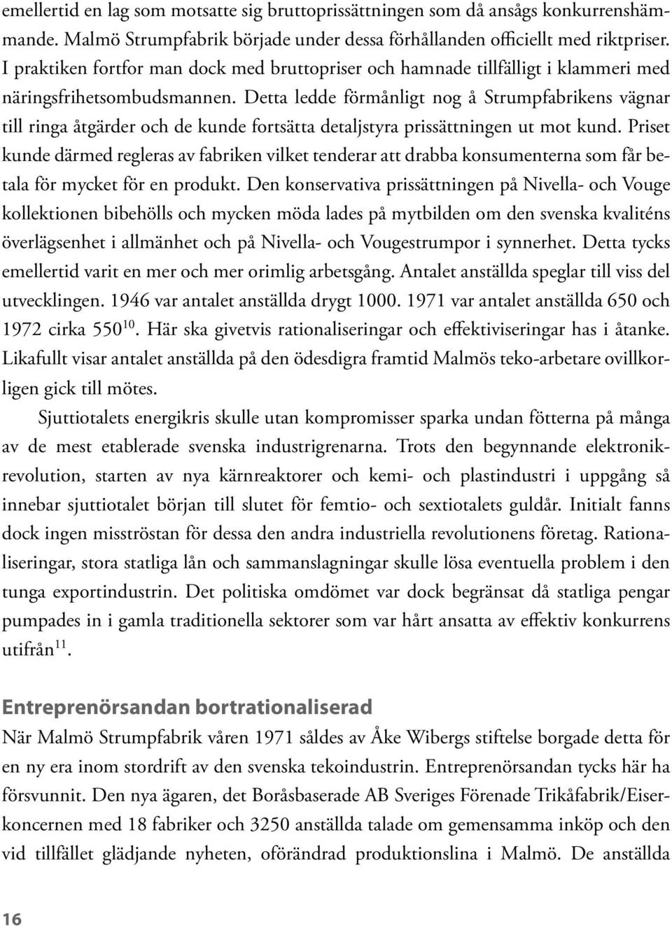 Detta ledde förmånligt nog å Strumpfabrikens vägnar till ringa åtgärder och de kunde fortsätta detaljstyra prissättningen ut mot kund.