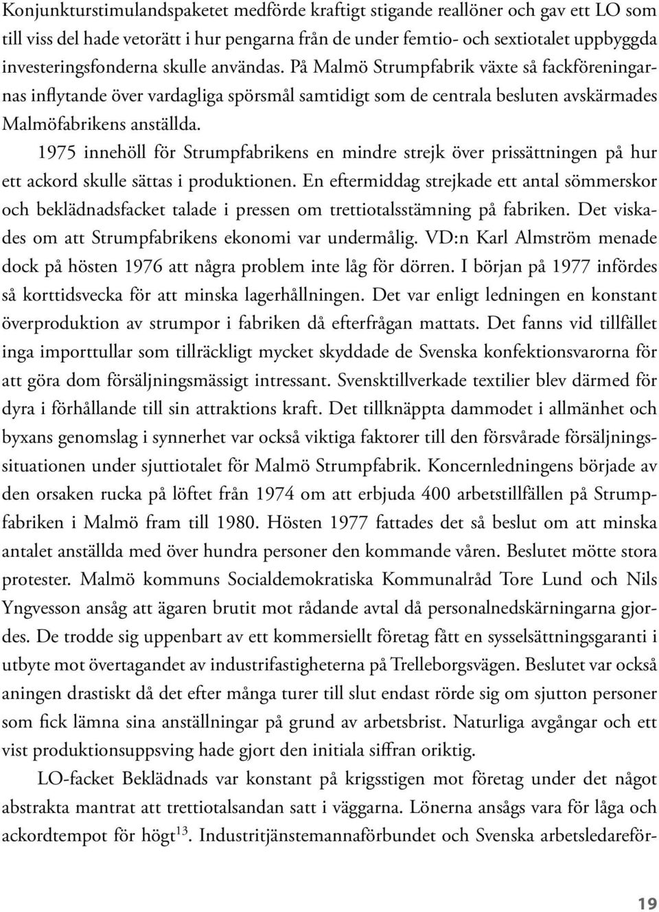 1975 innehöll för Strumpfabrikens en mindre strejk över prissättningen på hur ett ackord skulle sättas i produktionen.