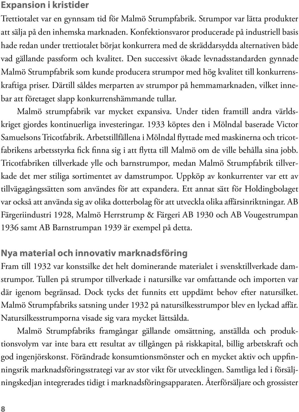 Den successivt ökade levnadsstandarden gynnade Malmö Strumpfabrik som kunde producera strumpor med hög kvalitet till konkurrenskraftiga priser.