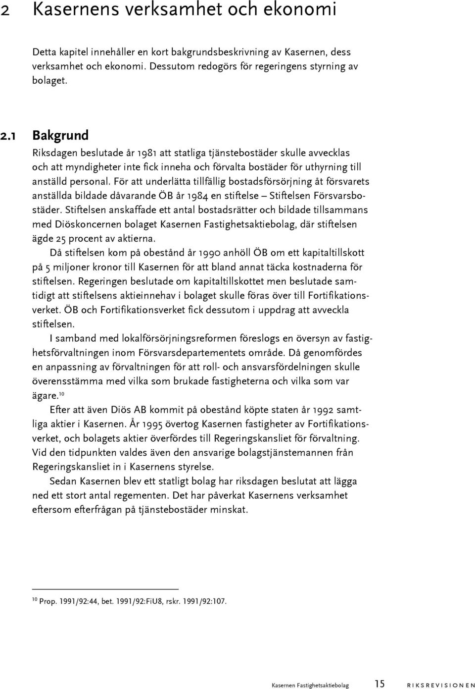 För att underlätta tillfällig bostadsförsörjning åt försvarets anställda bildade dåvarande ÖB år 1984 en stiftelse Stiftelsen Försvarsbostäder.