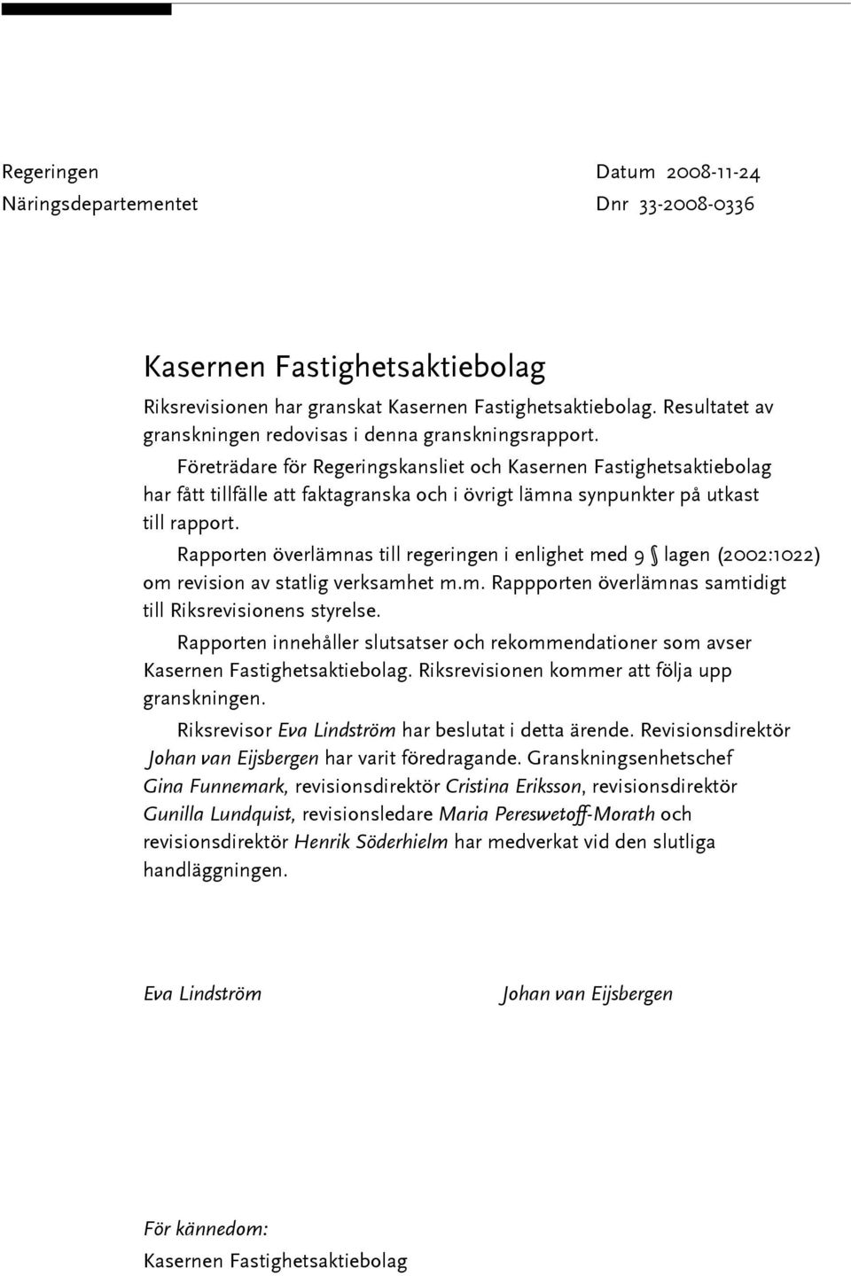 Företrädare för Regeringskansliet och Kasernen Fastighetsaktiebolag har fått tillfälle att faktagranska och i övrigt lämna synpunkter på utkast till rapport.