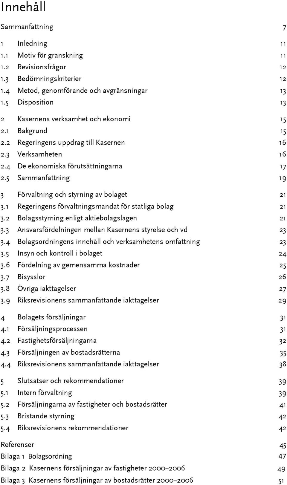 5 Sammanfattning 19 3 Förvaltning och styrning av bolaget 21 3.1 Regeringens förvaltningsmandat för statliga bolag 21 3.2 Bolagsstyrning enligt aktiebolagslagen 21 3.