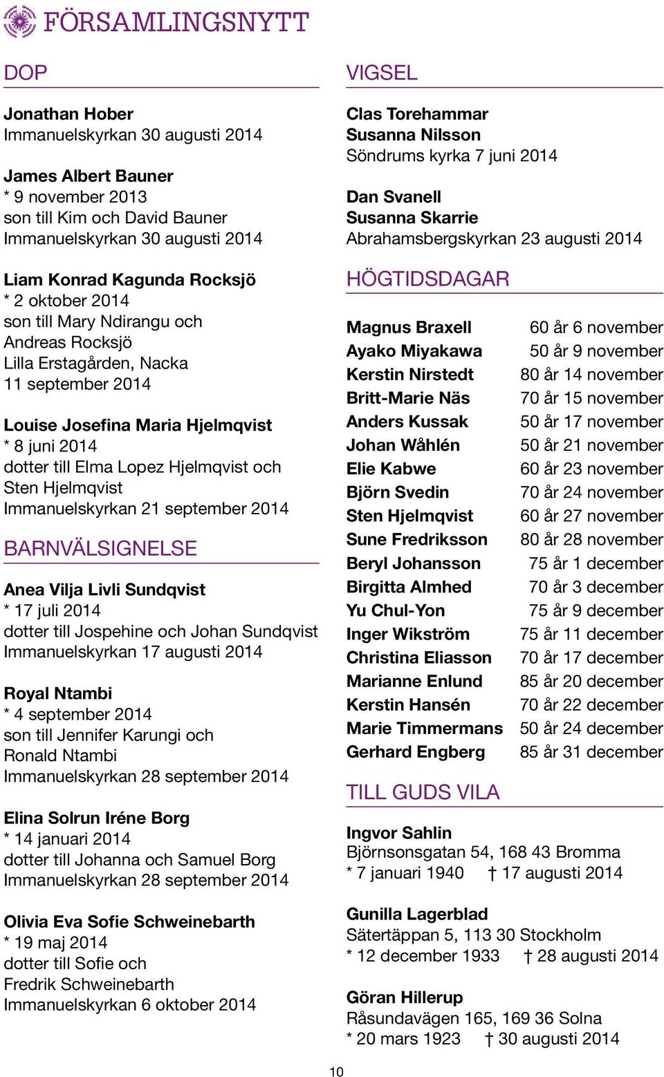 Immanuelskyrkan 21 september 2014 BARNVÄLSIGNELSE Anea Vilja Livli Sundqvist * 17 juli 2014 dotter till Jospehine och Johan Sundqvist Immanuelskyrkan 17 augusti 2014 Royal Ntambi * 4 september 2014