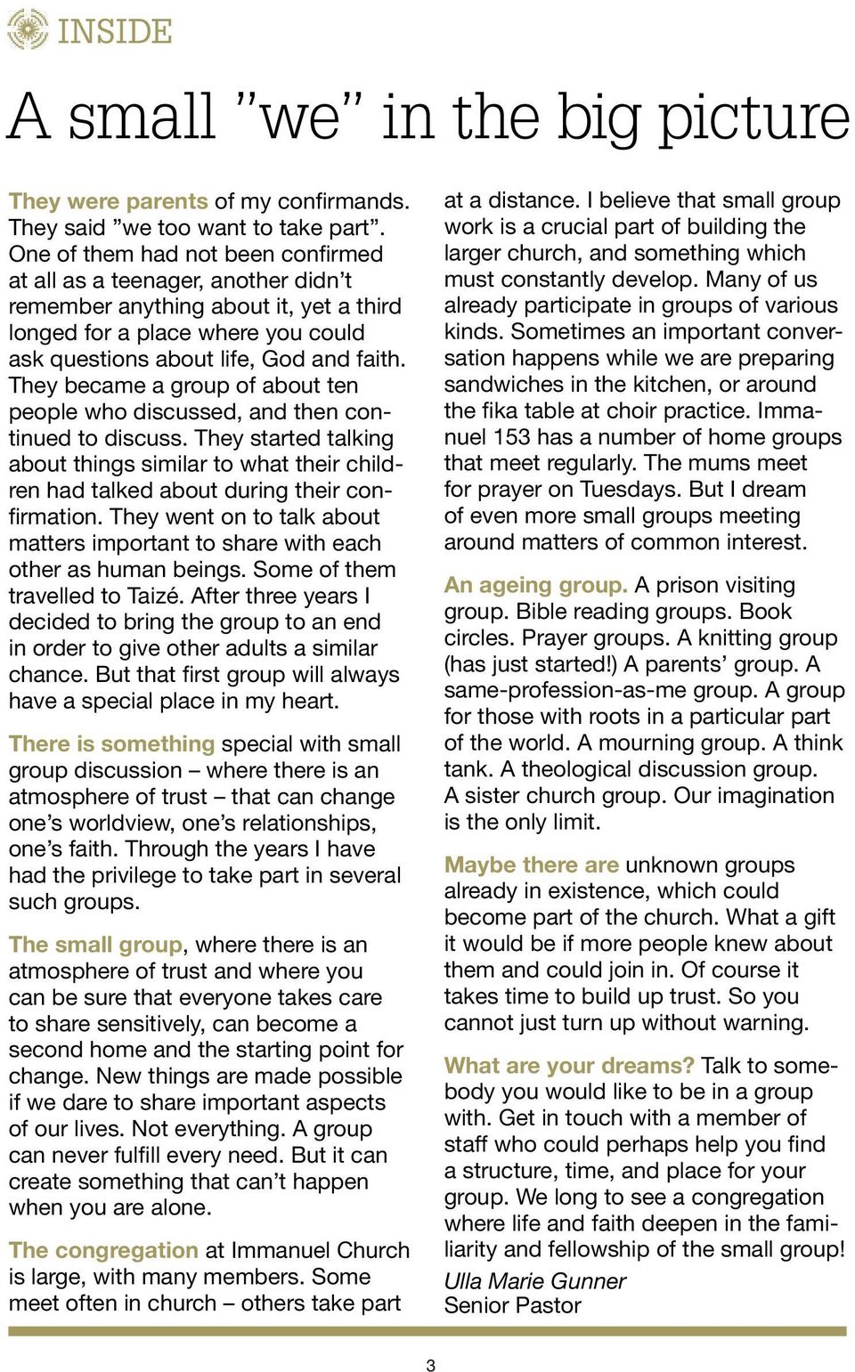 They became a group of about ten people who discussed, and then continued to discuss. They started talking about things similar to what their children had talked about during their confirmation.