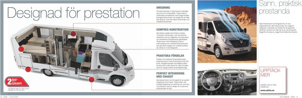 COMPREX-KONSTRUKTION Alla Adrias husbilar drar fördel av Adrias Comprex -konstruktion, som kombinerar vridstyrkan hos trä, tåligheten hos polyuretan och polyesterns fuktspärrande egenskaper.