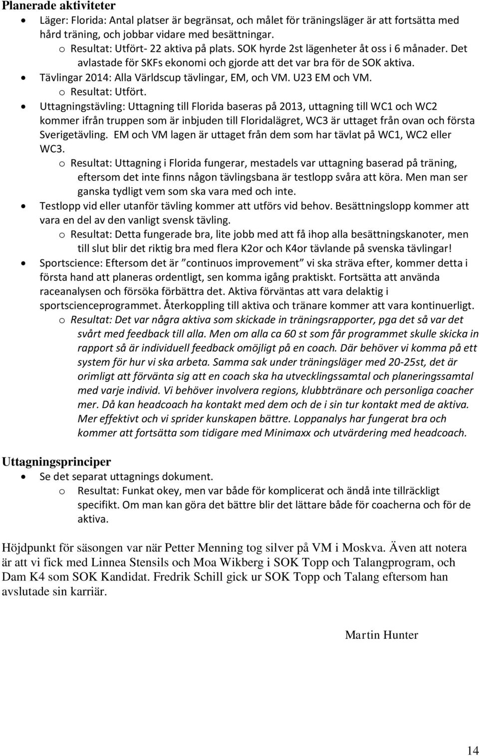 Tävlingar 2014: Alla Världscup tävlingar, EM, och VM. U23 EM och VM. o Resultat: Utfört.