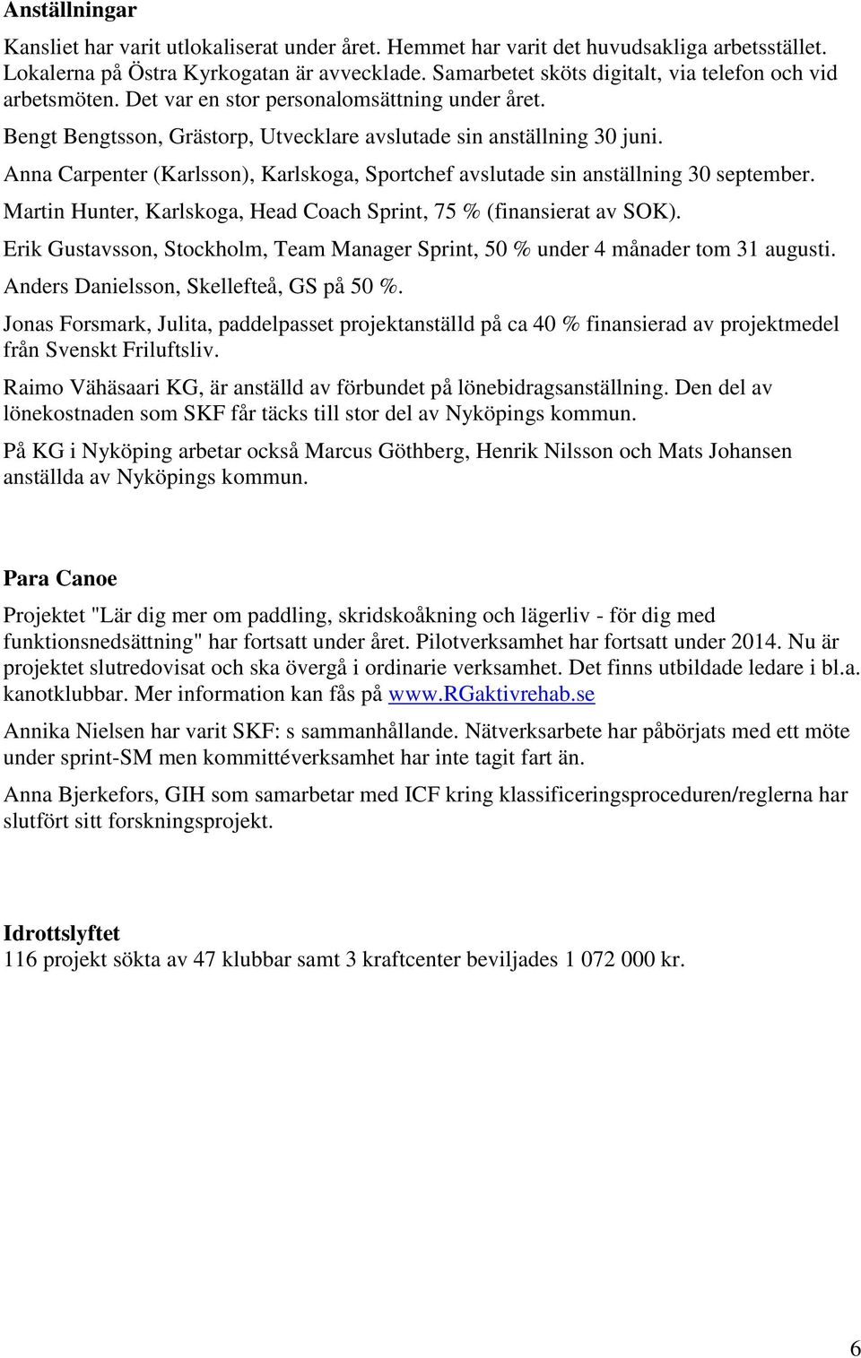 Anna Carpenter (Karlsson), Karlskoga, Sportchef avslutade sin anställning 30 september. Martin Hunter, Karlskoga, Head Coach Sprint, 75 % (finansierat av SOK).