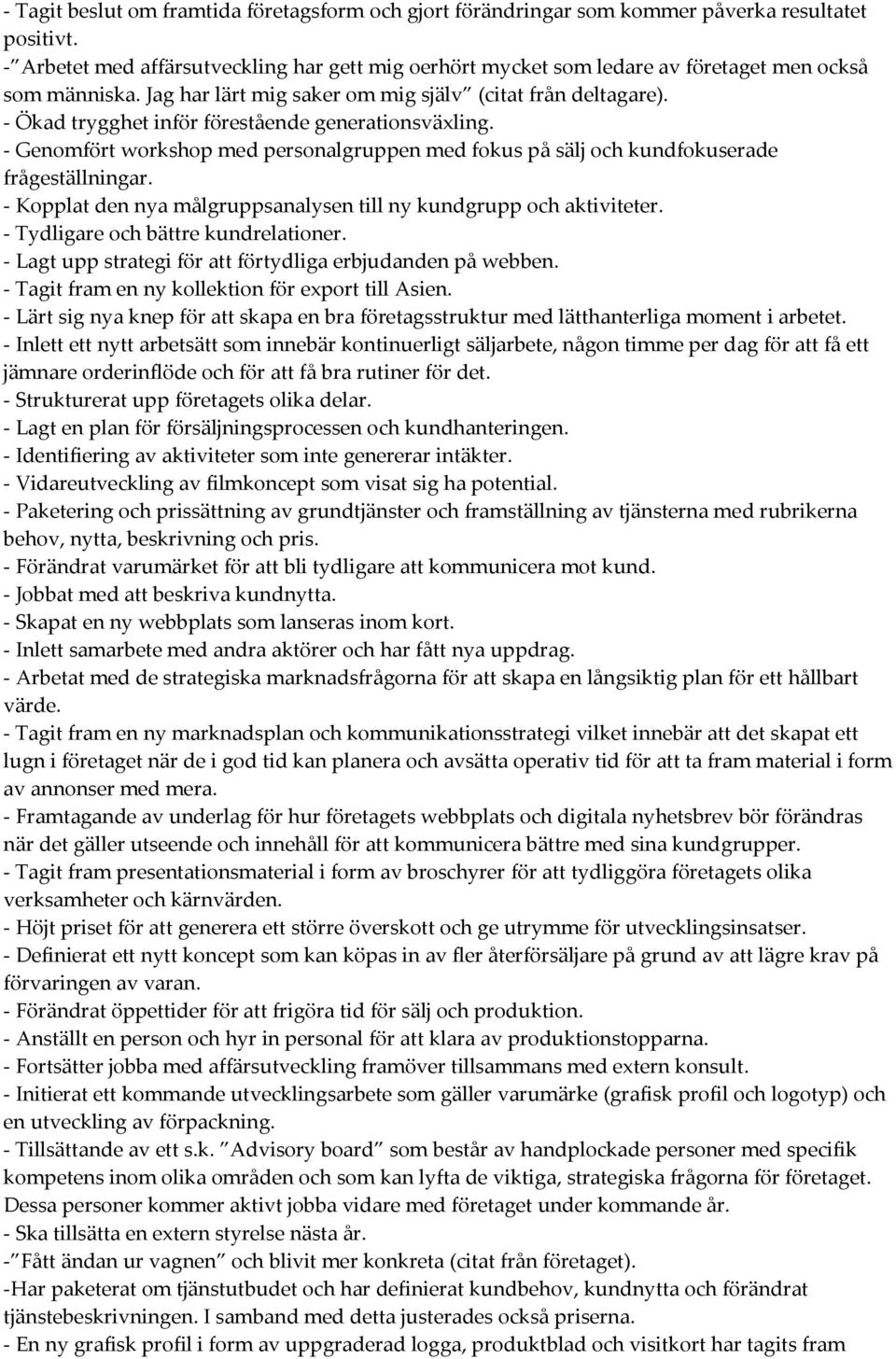 - Ökad trygghet inför förestående generationsväxling. - Genomfört workshop med personalgruppen med fokus på sälj och kundfokuserade frågeställningar.