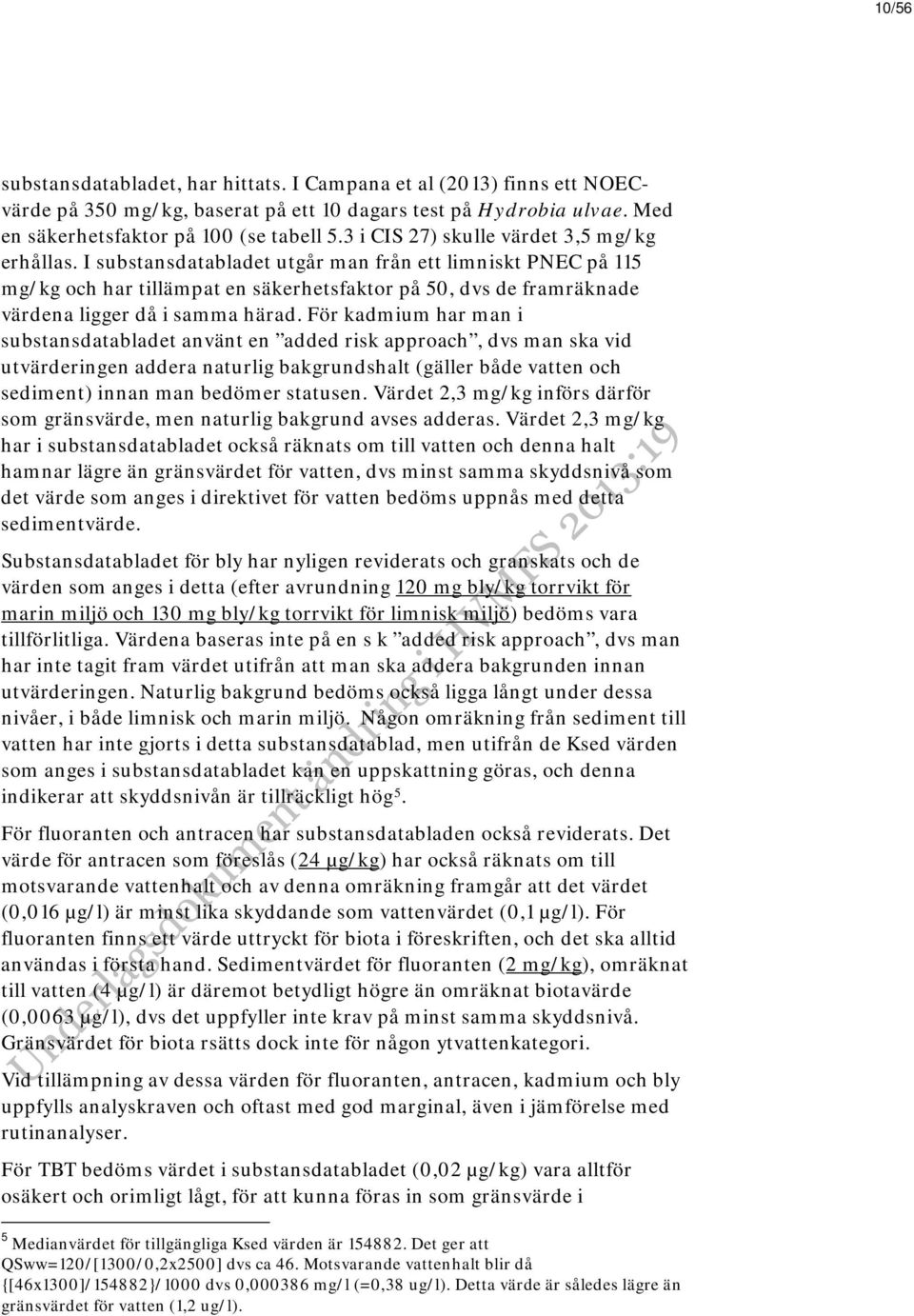 I substansdatabladet utgår man från ett limniskt PNEC på 115 mg/kg och har tillämpat en säkerhetsfaktor på 50, dvs de framräknade värdena ligger då i samma härad.