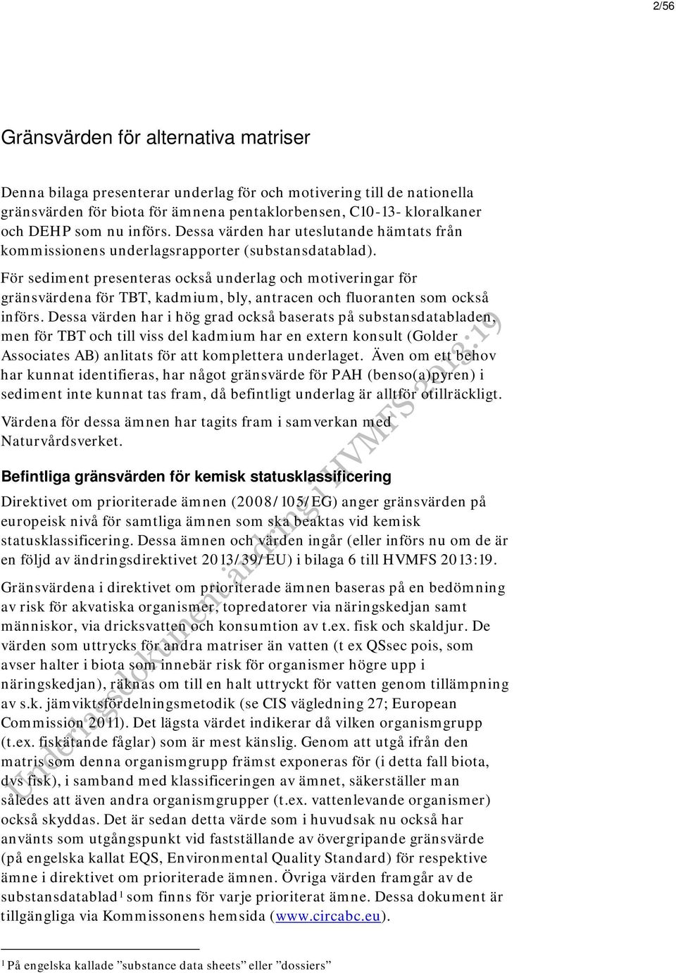 För presenteras också underlag och motiveringar för gränsvärdena för TBT, kadmium, bly, antracen och fluoranten som också införs.