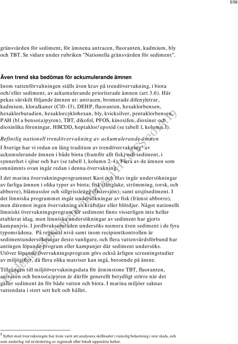 Här pekas särskilt följande ämnen ut: antracen, bromerade difenyletrar, kadmium, kloralkaner (C10-13), DEHP, fluoranten, hexaklorbensen, hexaklorbutadien, hexaklorcyklohexan, bly, kvicksilver,