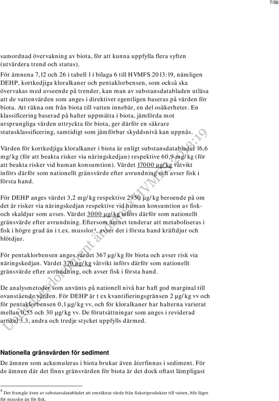 substansdatabladen utläsa att de vattenvärden som anges i direktivet egentligen baseras på värden för biota. Att räkna om från biota till vatten innebär, en del osäkerheter.