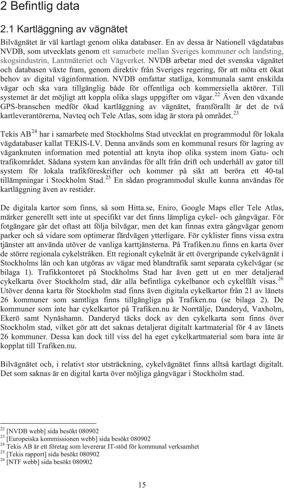 NVDB arbetar med det svenska vägnätet och databasen växte fram, genom direktiv från Sveriges regering, för att möta ett ökat behov av digital väginformation.