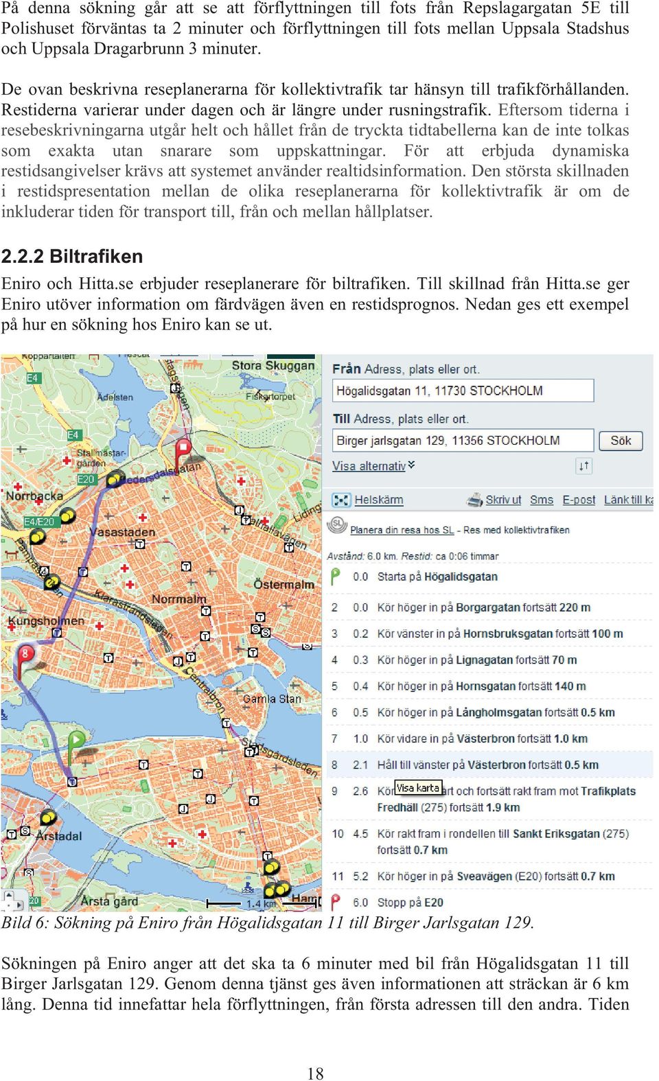 Eftersom tiderna i resebeskrivningarna utgår helt och hållet från de tryckta tidtabellerna kan de inte tolkas som exakta utan snarare som uppskattningar.