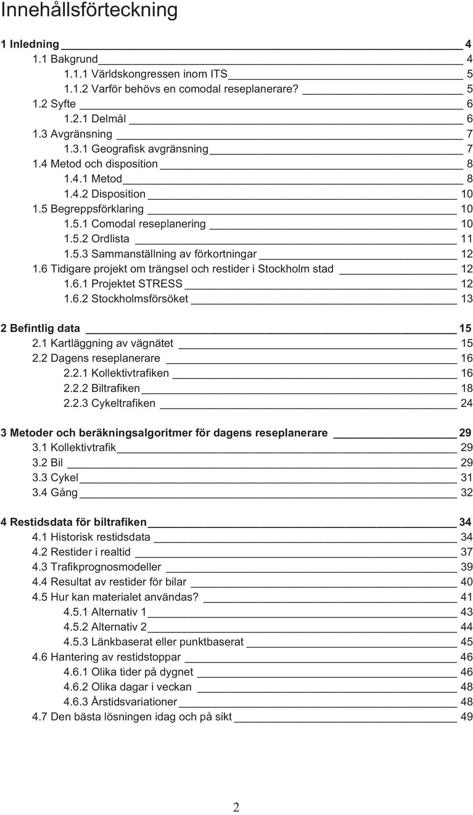 6 Tidigare projekt om trängsel och restider i Stockholm stad 12 1.6.1 Projektet STRESS 12 1.6.2 Stockholmsförsöket 13 2 Befintlig data 15 2.1 Kartläggning av vägnätet 15 2.2 Dagens reseplanerare 16 2.