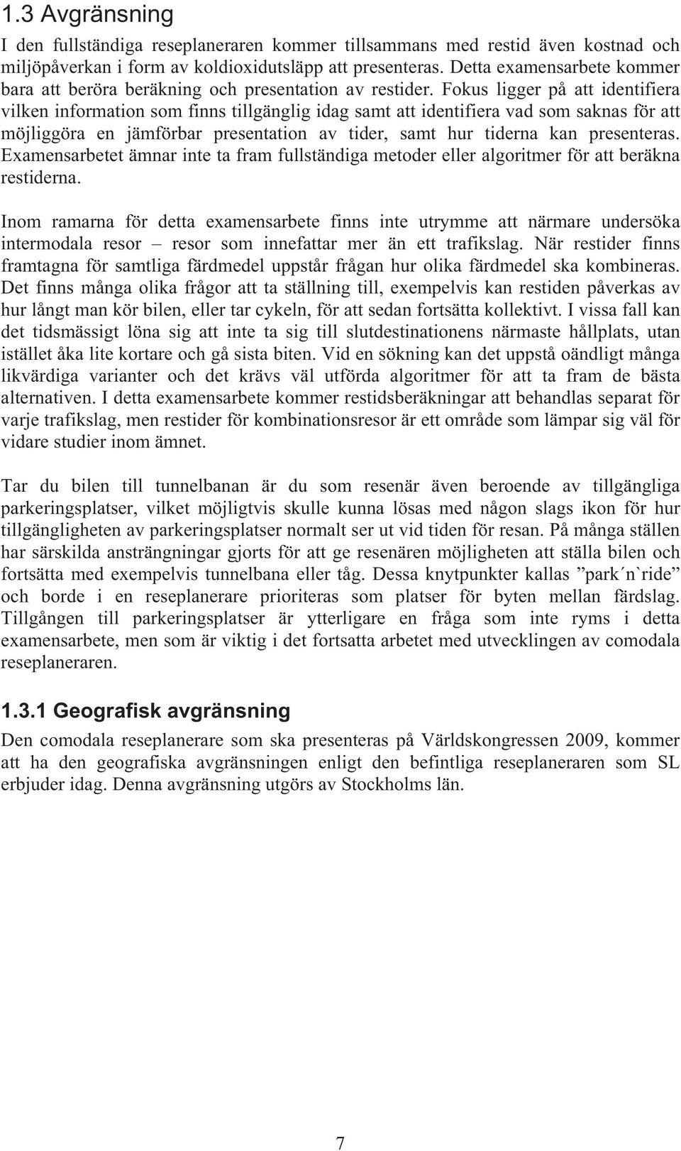 Fokus ligger på att identifiera vilken information som finns tillgänglig idag samt att identifiera vad som saknas för att möjliggöra en jämförbar presentation av tider, samt hur tiderna kan