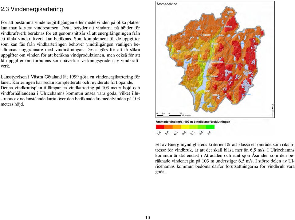 Som komplement till de uppgifter som kan fås från vindkarteringen behöver vindtillgången vanligen bestämmas noggrannare med vindmätningar.