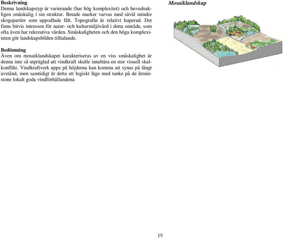 Småskaligheten och den höga komplexiteten gör landskapsbilden tilltalande.