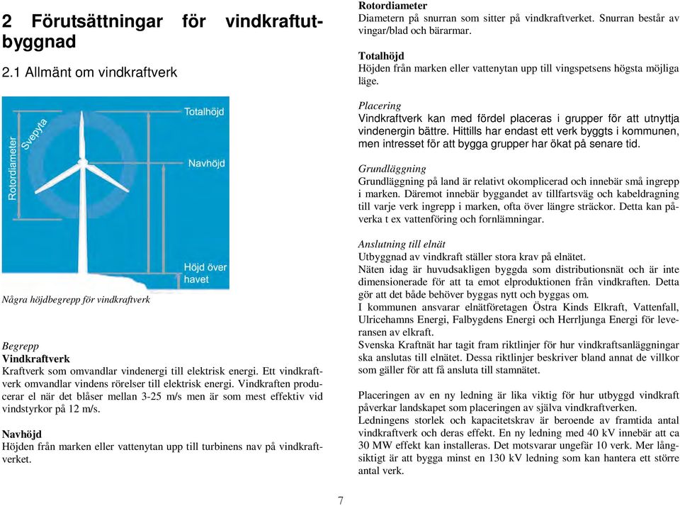 Hittills har endast ett verk byggts i kommunen, men intresset för att bygga grupper har ökat på senare tid.