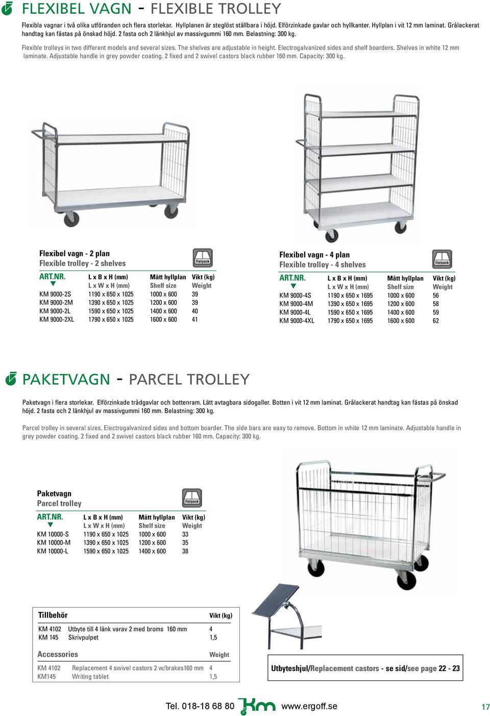 The shelves are adjustable in height. Electrogalvanized sides and shelf boarders. Shelves in white 12 mm laminate. Adjustable handle in grey powder coating.