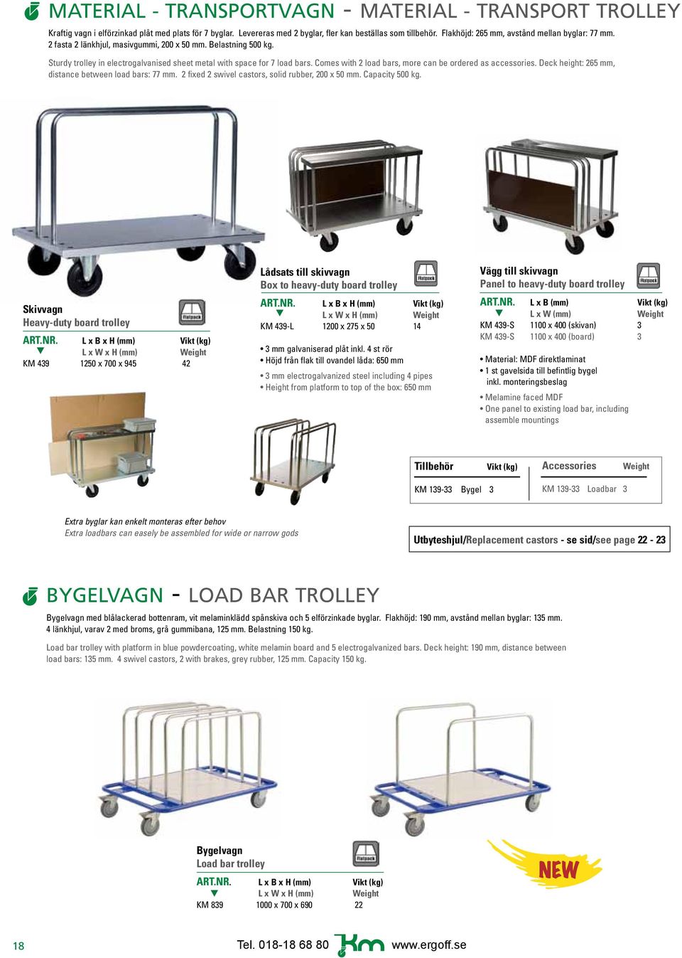 Comes with 2 load bars, more can be ordered as accessories. Deck height: 265 mm, distance between load bars: 77 mm. 2 fixed 2 swivel castors, solid rubber, 200 x 50 mm. Capacity 500 kg.