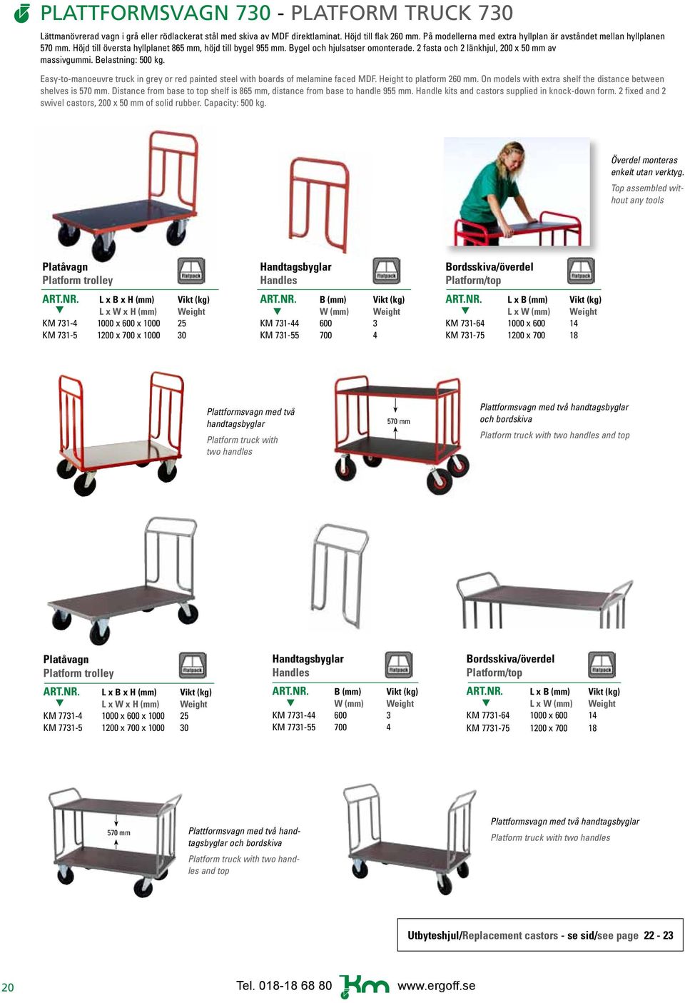 2 fasta och 2 länkhjul, 200 x 50 mm av massivgummi. Belastning: 500 kg. Easy-to-manoeuvre truck in grey or red painted steel with boards of melamine faced MDF. Height to platform 260 mm.