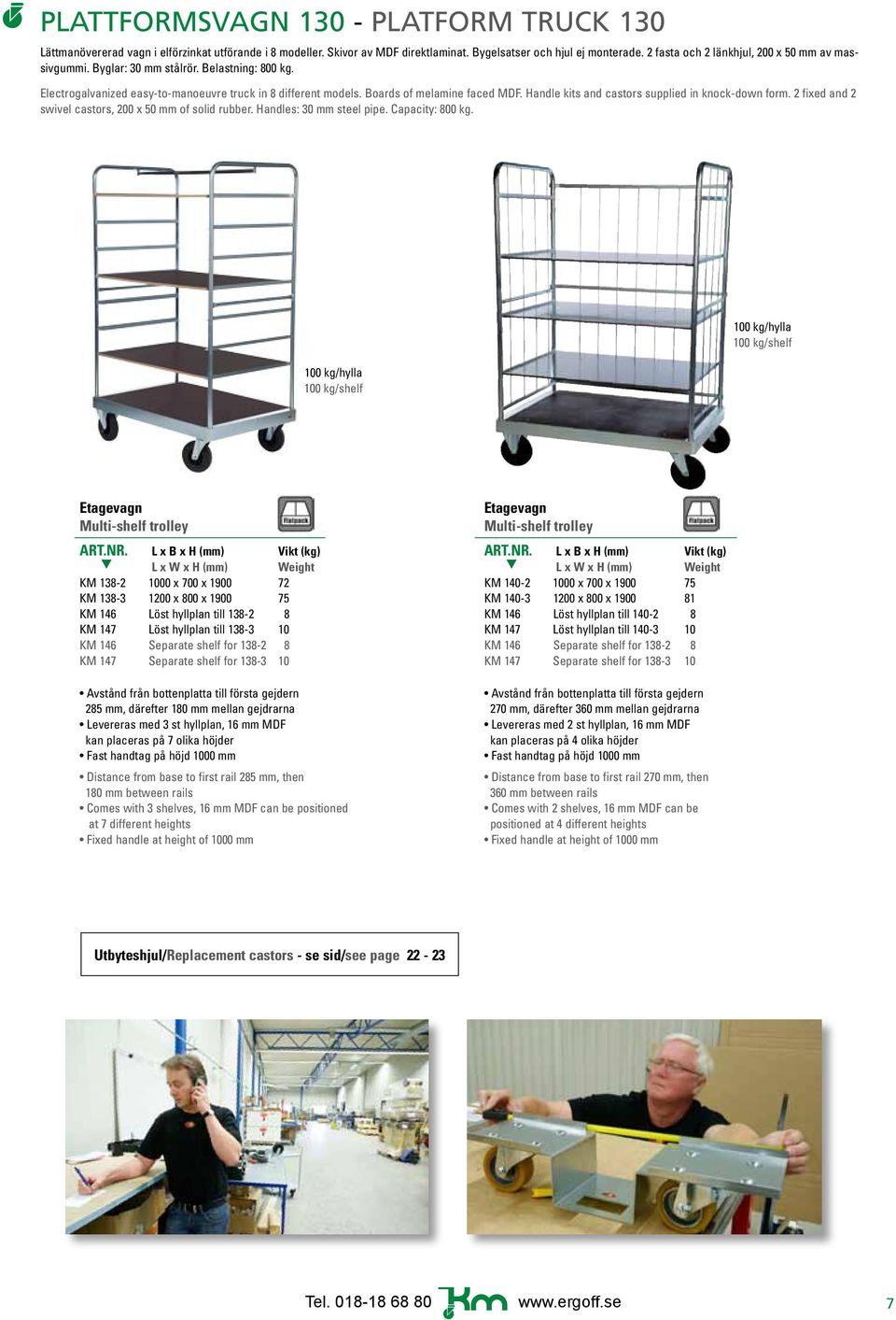 Handle kits and castors supplied in knock-down form. 2 fixed and 2 swivel castors, 200 x 50 mm of solid rubber. Handles: 30 mm steel pipe. Capacity: 800 kg.