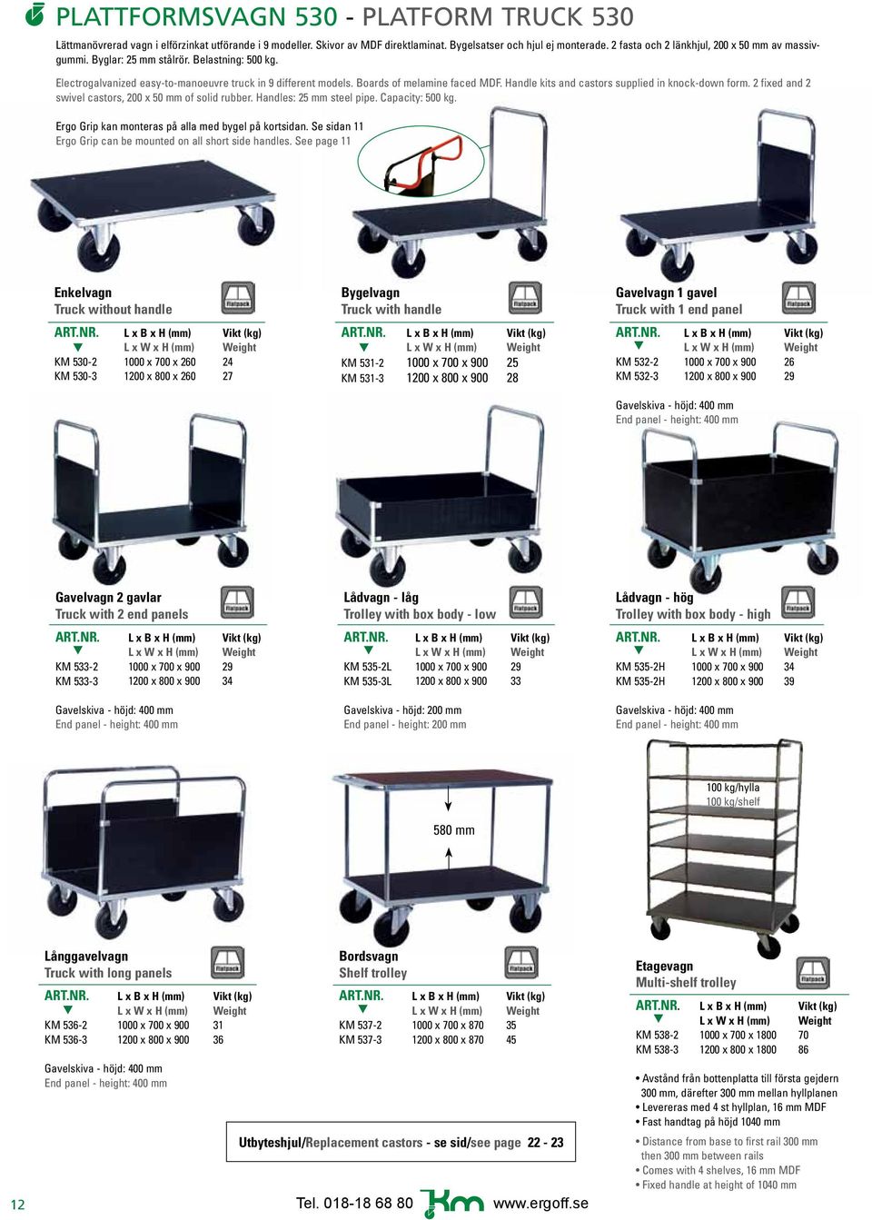 Handle kits and castors supplied in knock-down form. 2 fixed and 2 swivel castors, 200 x 50 mm of solid rubber. Handles: 25 mm steel pipe. Capacity: 500 kg.