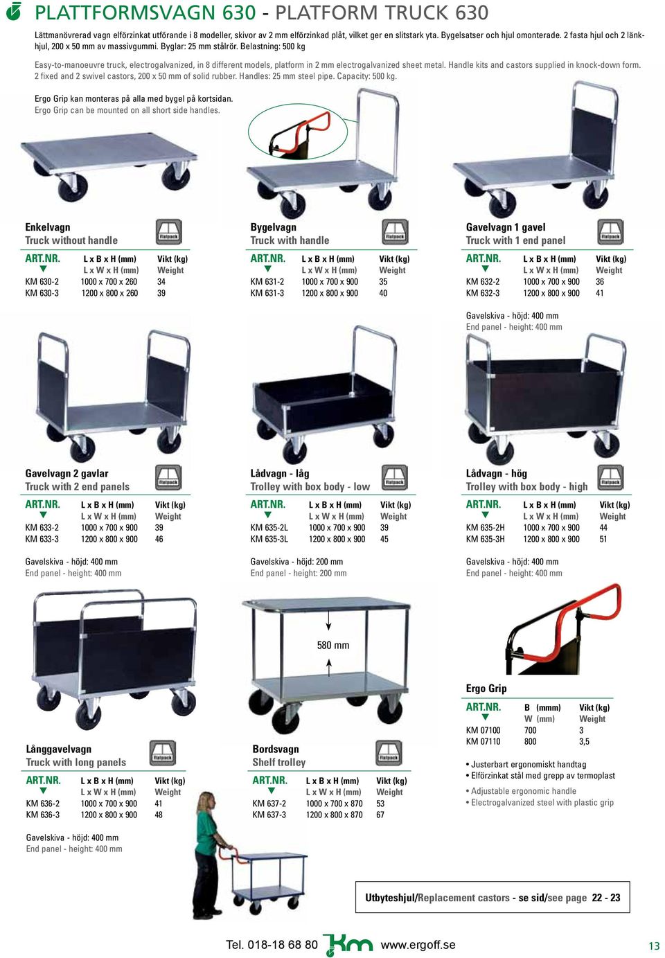 Belastning: 500 kg Easy-to-manoeuvre truck, electrogalvanized, in 8 different models, platform in 2 mm electrogalvanized sheet metal. Handle kits and castors supplied in knock-down form.