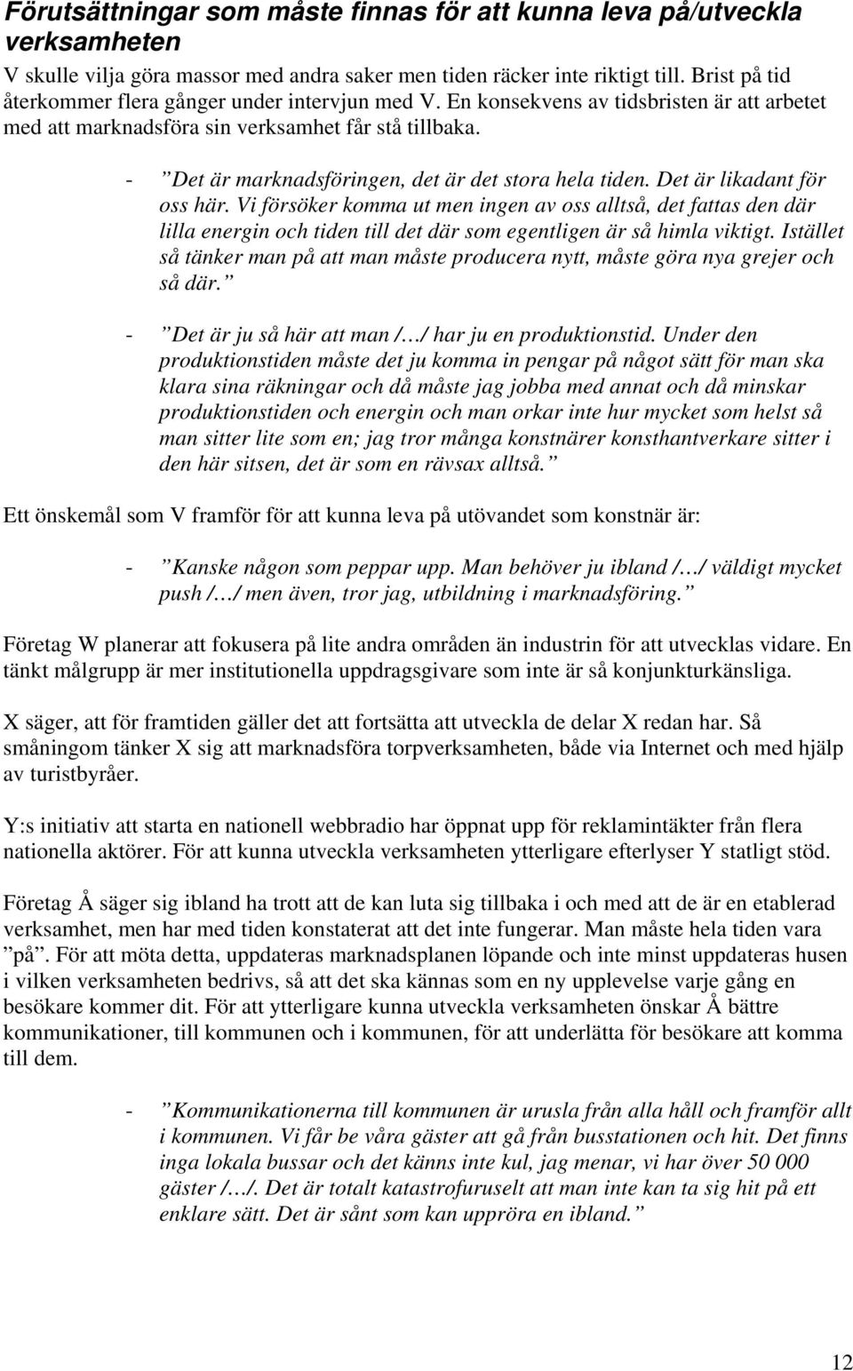 - Det är marknadsföringen, det är det stora hela tiden. Det är likadant för oss här.