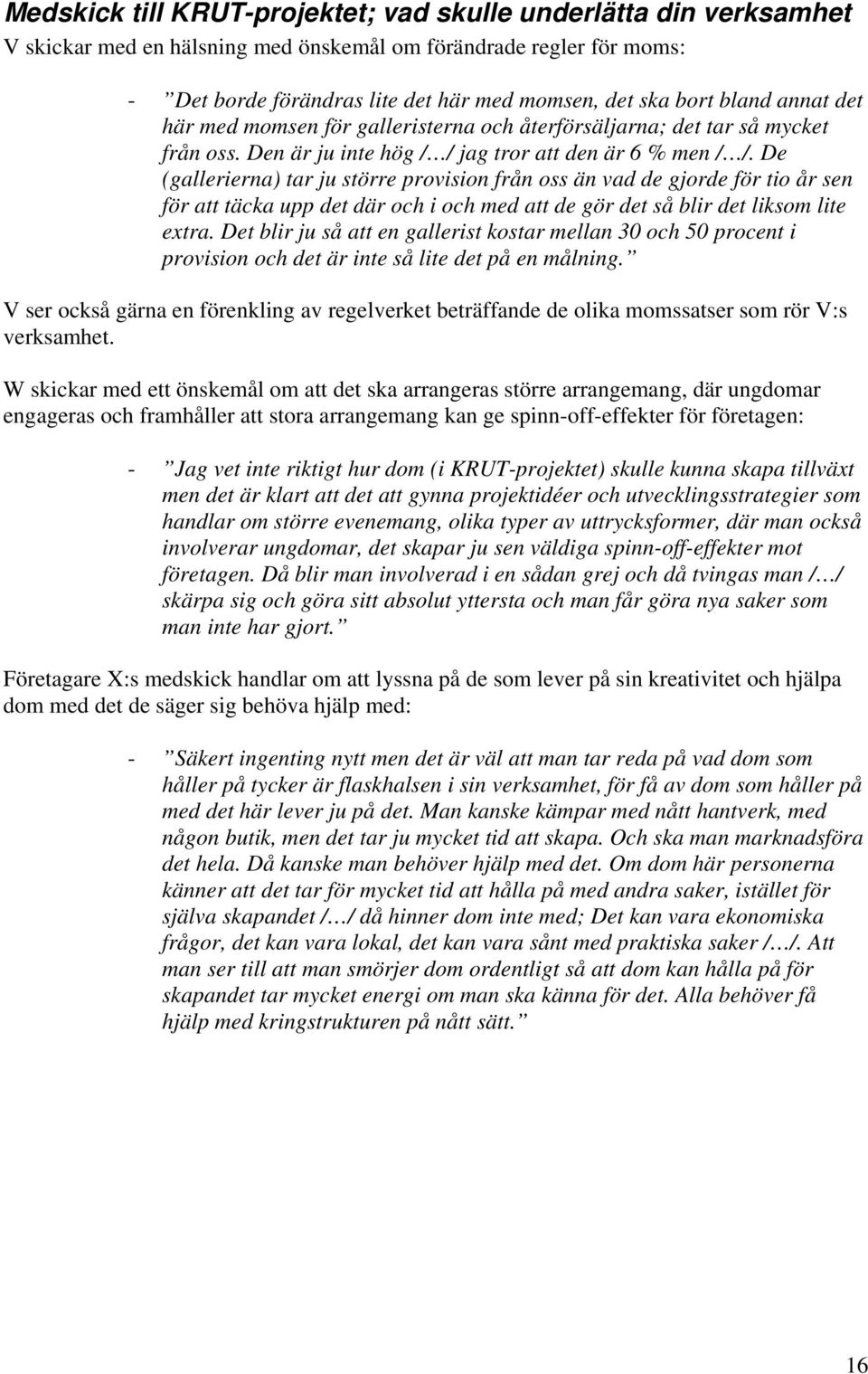 De (gallerierna) tar ju större provision från oss än vad de gjorde för tio år sen för att täcka upp det där och i och med att de gör det så blir det liksom lite extra.