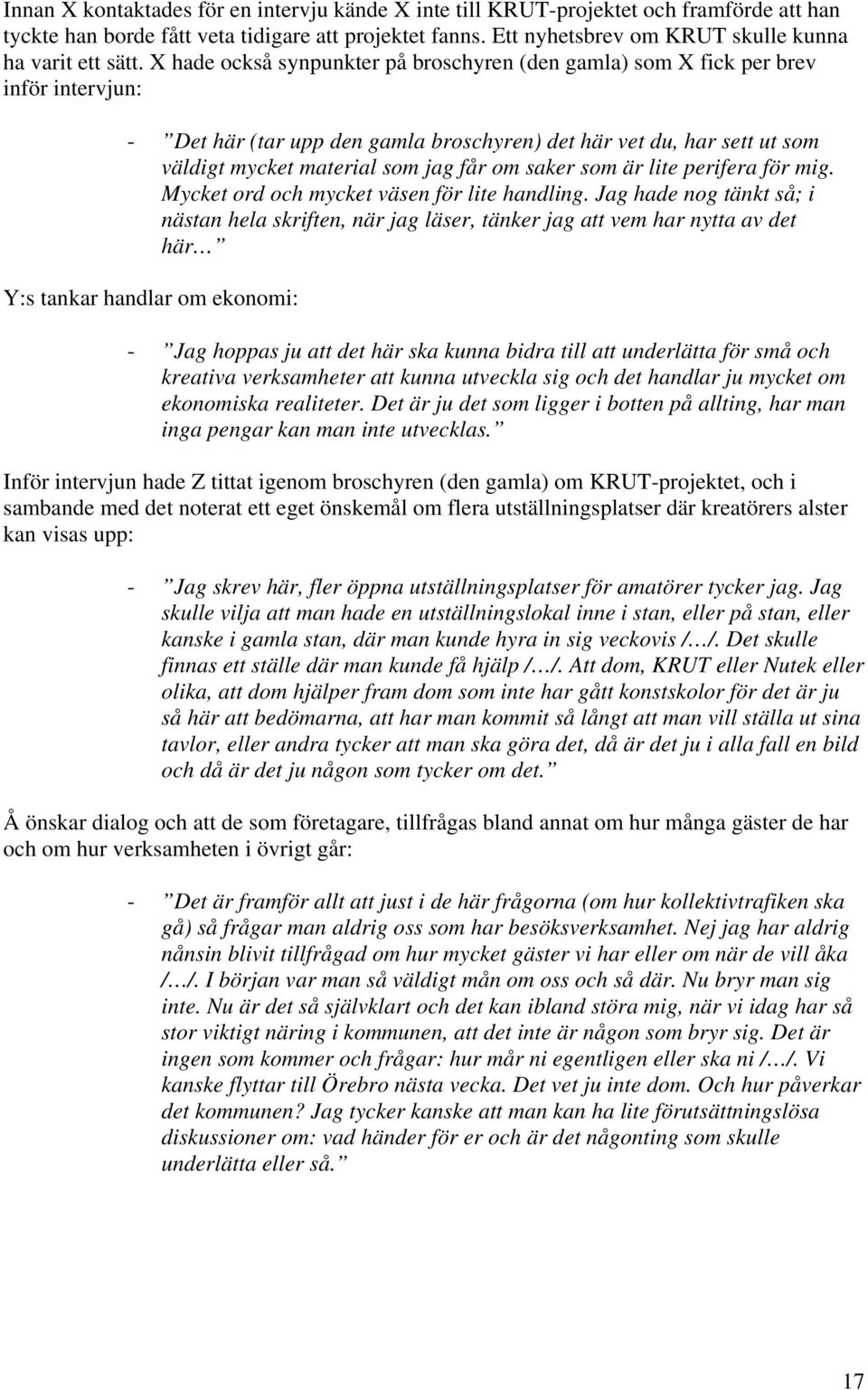 X hade också synpunkter på broschyren (den gamla) som X fick per brev inför intervjun: - Det här (tar upp den gamla broschyren) det här vet du, har sett ut som väldigt mycket material som jag får om