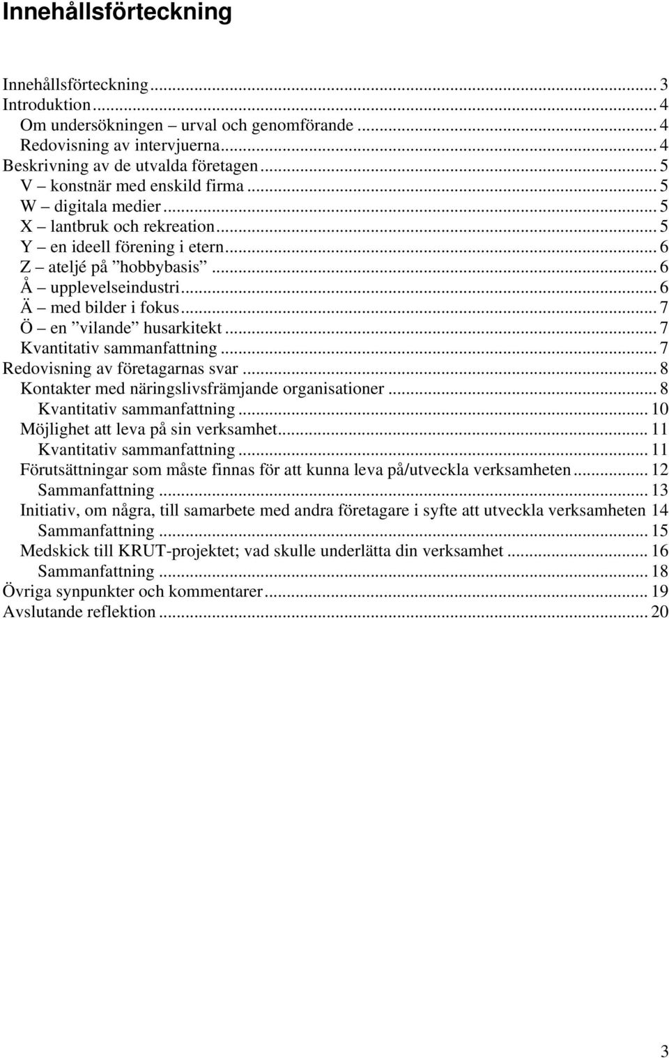 .. 7 Ö en vilande husarkitekt... 7 Kvantitativ sammanfattning... 7 Redovisning av företagarnas svar... 8 Kontakter med näringslivsfrämjande organisationer... 8 Kvantitativ sammanfattning.