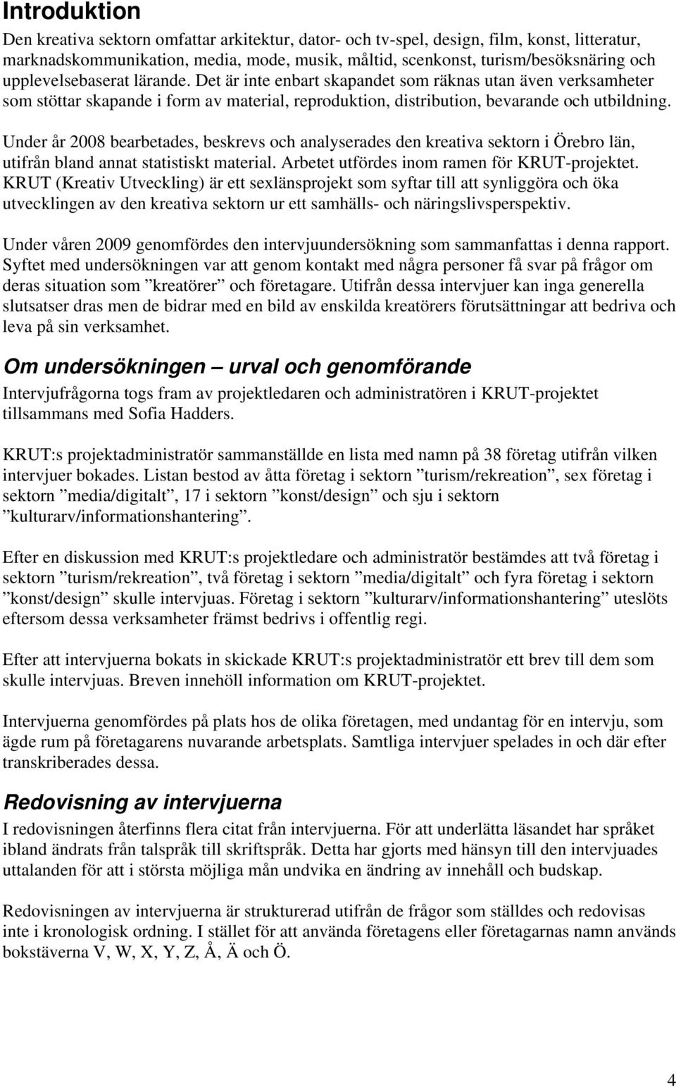 Under år 2008 bearbetades, beskrevs och analyserades den kreativa sektorn i Örebro län, utifrån bland annat statistiskt material. Arbetet utfördes inom ramen för KRUT-projektet.