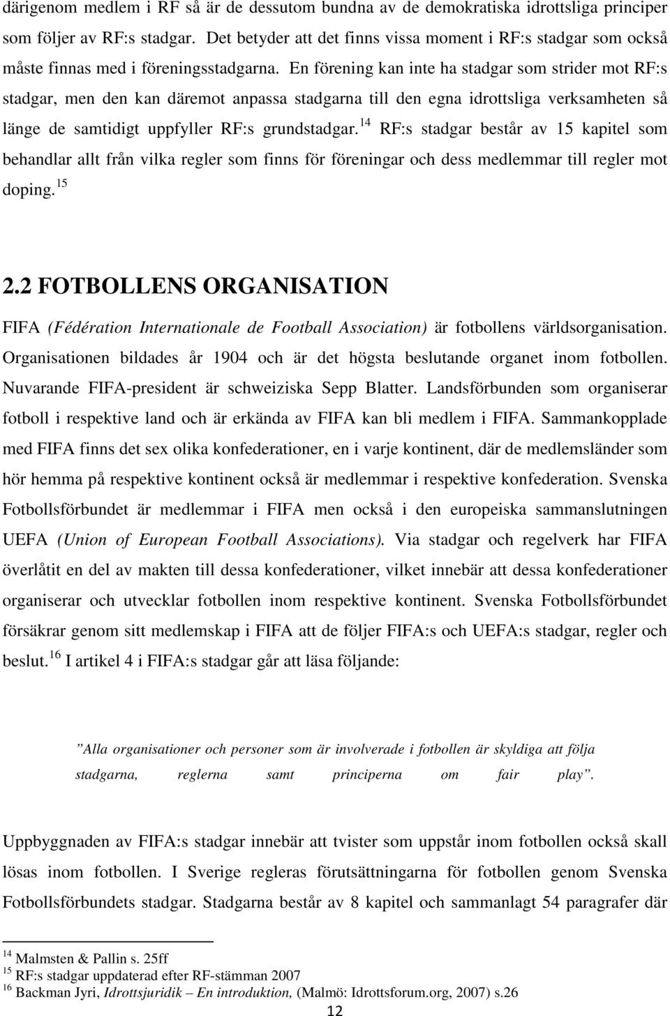 En förening kan inte ha stadgar som strider mot RF:s stadgar, men den kan däremot anpassa stadgarna till den egna idrottsliga verksamheten så länge de samtidigt uppfyller RF:s grundstadgar.