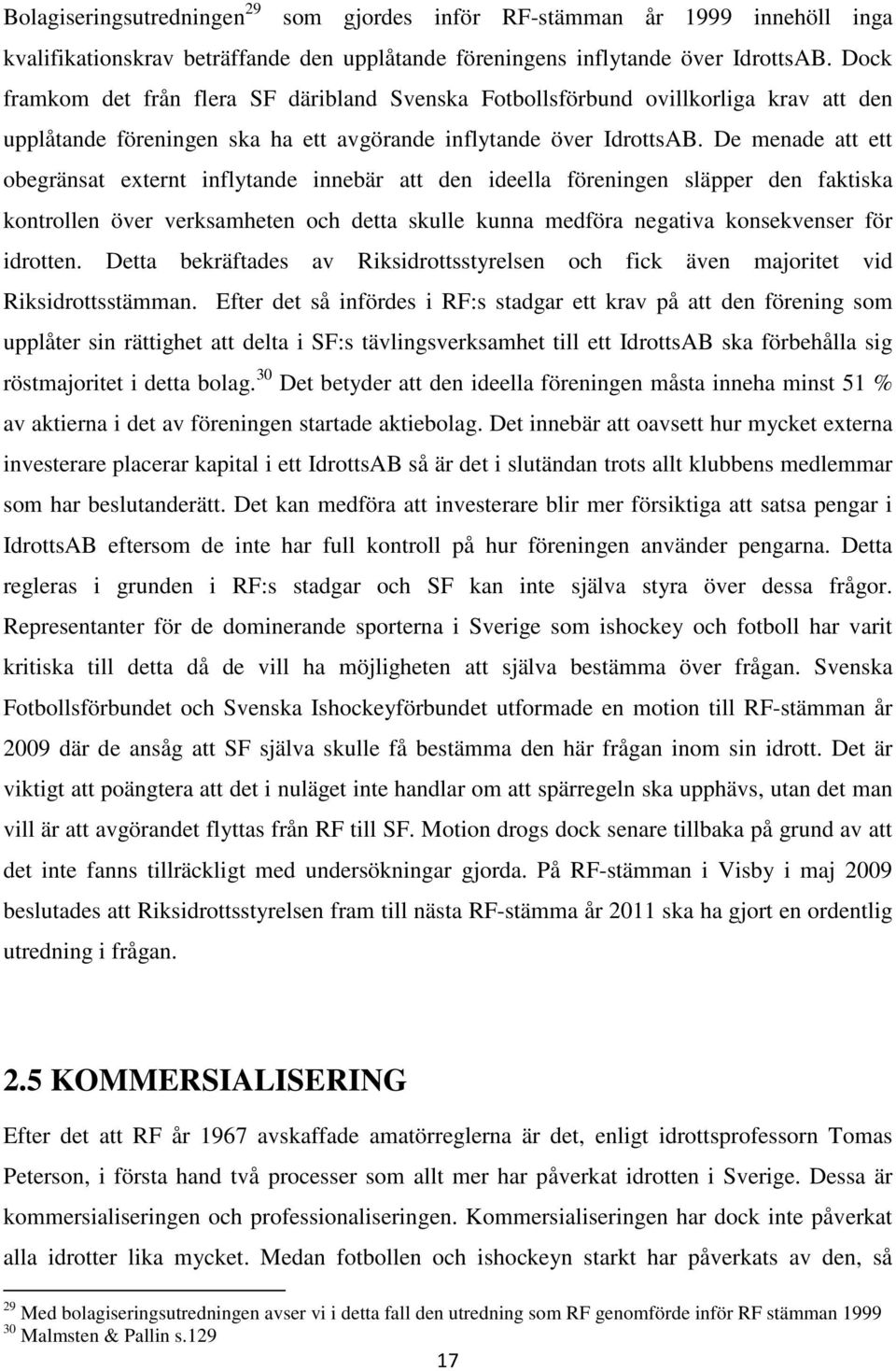 De menade att ett obegränsat externt inflytande innebär att den ideella föreningen släpper den faktiska kontrollen över verksamheten och detta skulle kunna medföra negativa konsekvenser för idrotten.