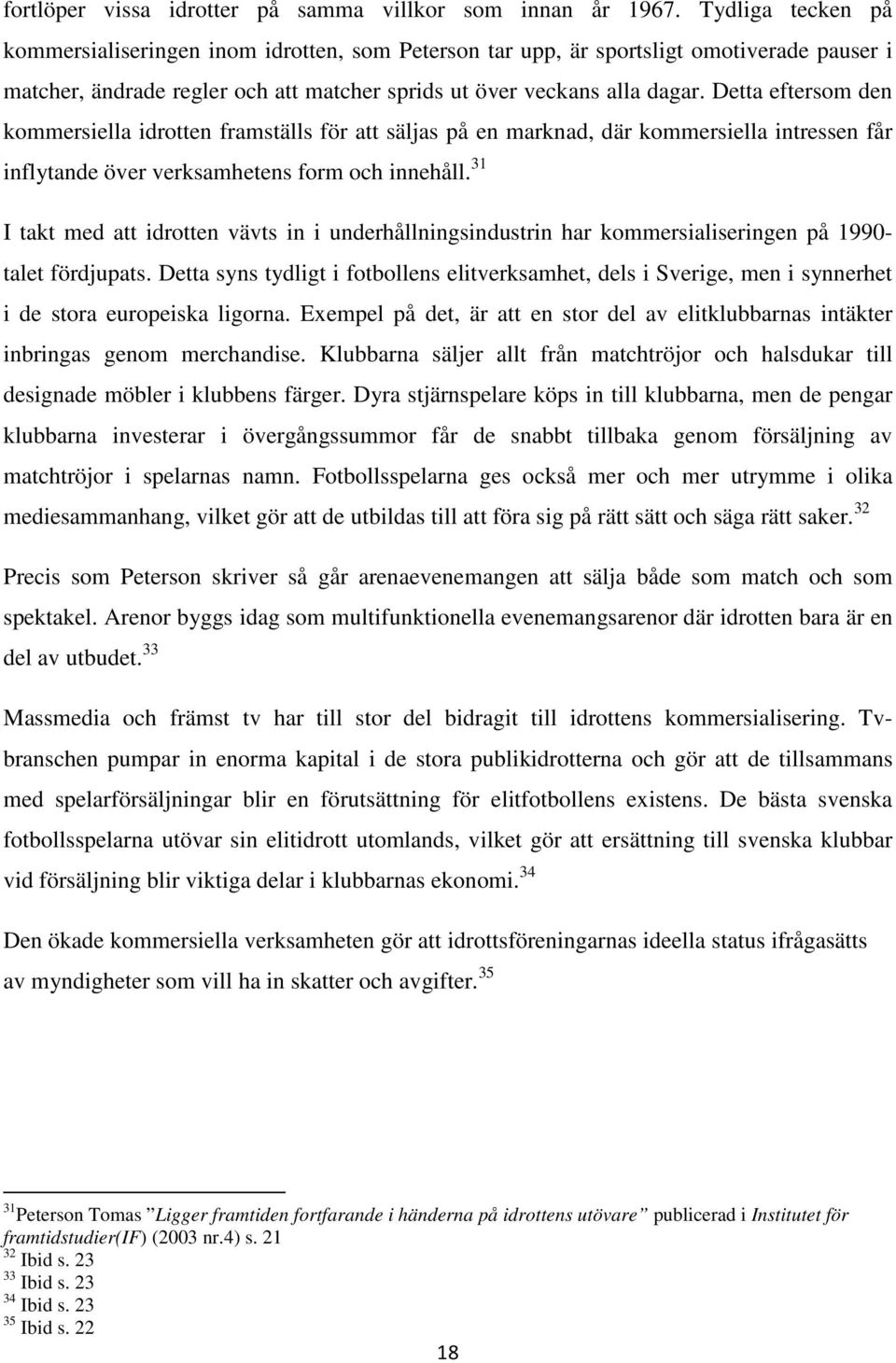 Detta eftersom den kommersiella idrotten framställs för att säljas på en marknad, där kommersiella intressen får inflytande över verksamhetens form och innehåll.