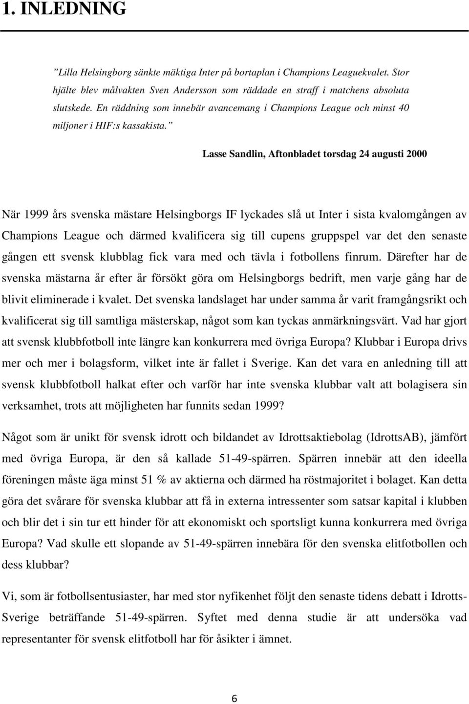 Lasse Sandlin, Aftonbladet torsdag 24 augusti 2000 När 1999 års svenska mästare Helsingborgs IF lyckades slå ut Inter i sista kvalomgången av Champions League och därmed kvalificera sig till cupens