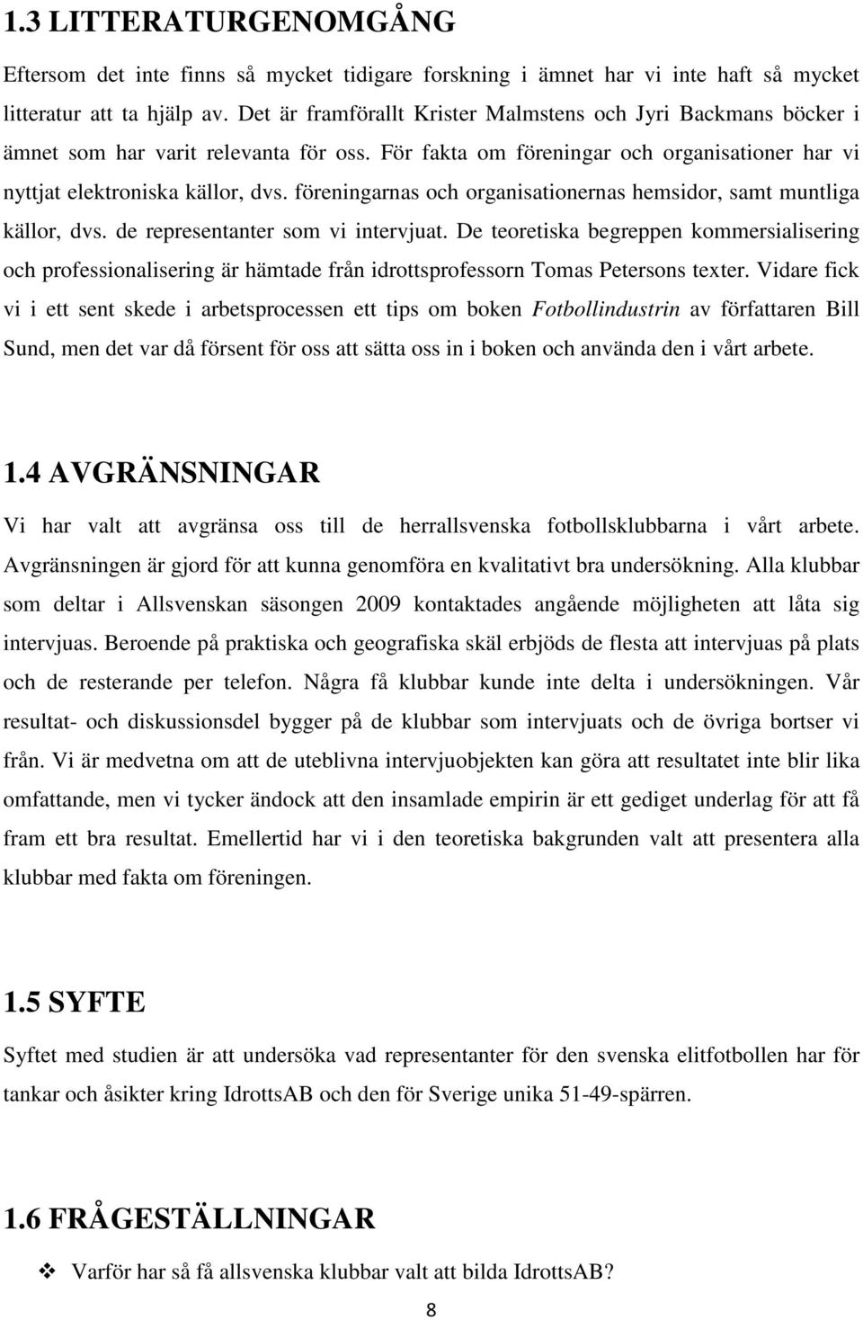 föreningarnas och organisationernas hemsidor, samt muntliga källor, dvs. de representanter som vi intervjuat.