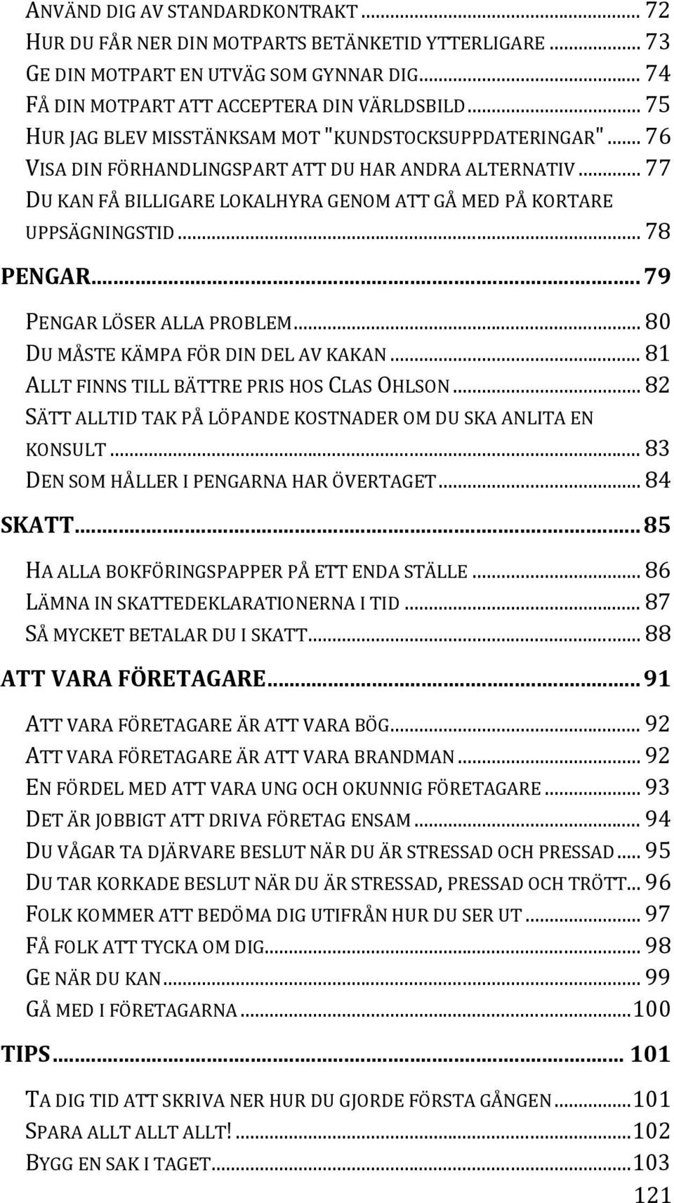 .. 78 PENGAR... 79 PENGAR LÖSER ALLA PROBLEM... 80 DU MÅSTE KÄMPA FÖR DIN DEL AV KAKAN... 81 ALLT FINNS TILL BÄTTRE PRIS HOS CLAS OHLSON.