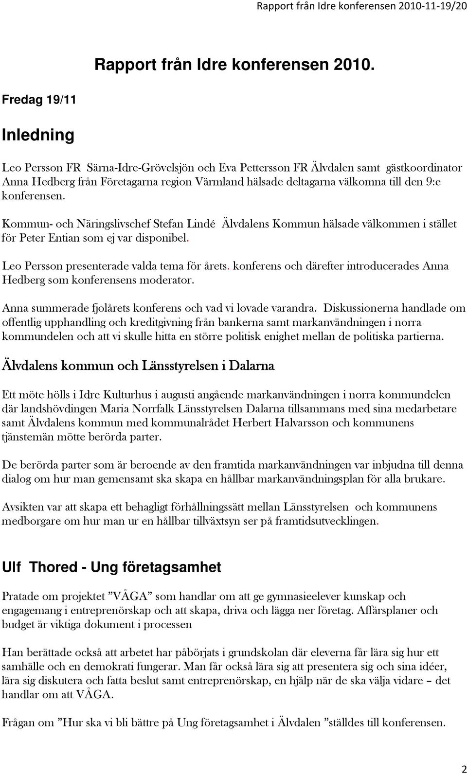 konferensen. Kommun- och Näringslivschef Stefan Lindé Älvdalens Kommun hälsade välkommen i stället för Peter Entian som ej var disponibel. Leo Persson presenterade valda tema för årets.