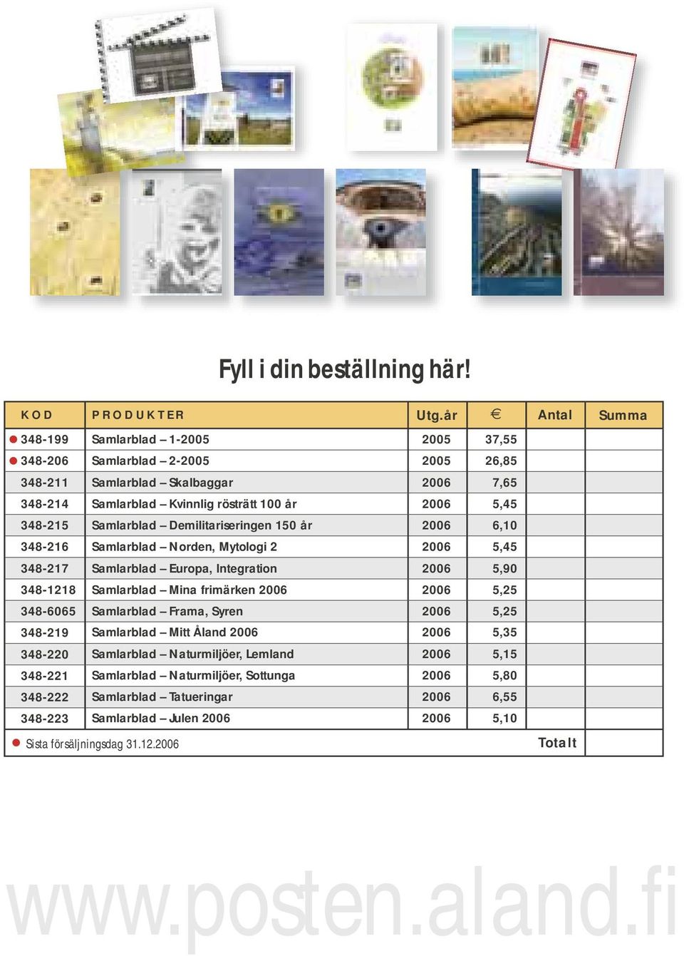 Samlarblad Demilitariseringen 150 år 2006 6,10 348-216 Samlarblad Norden, Mytologi 2 2006 5,45 348-217 Samlarblad Europa, Integration 2006 5,90 348-1218 Samlarblad Mina frimärken 2006 2006