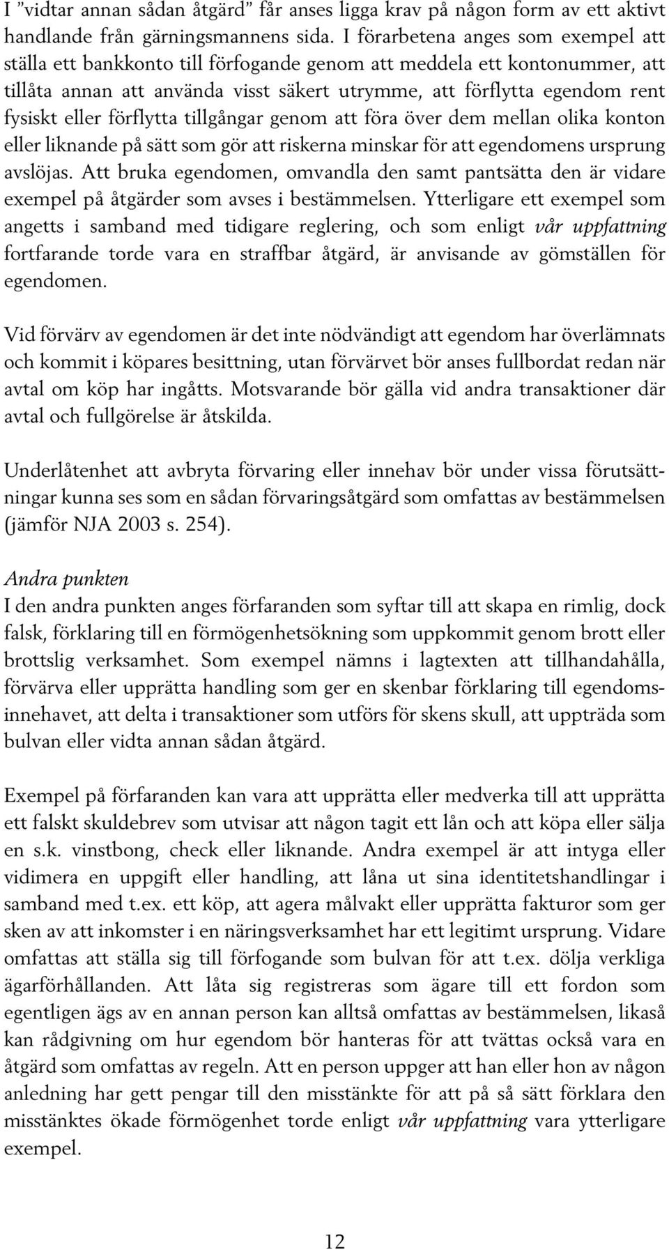 eller förflytta tillgångar genom att föra över dem mellan olika konton eller liknande på sätt som gör att riskerna minskar för att egendomens ursprung avslöjas.