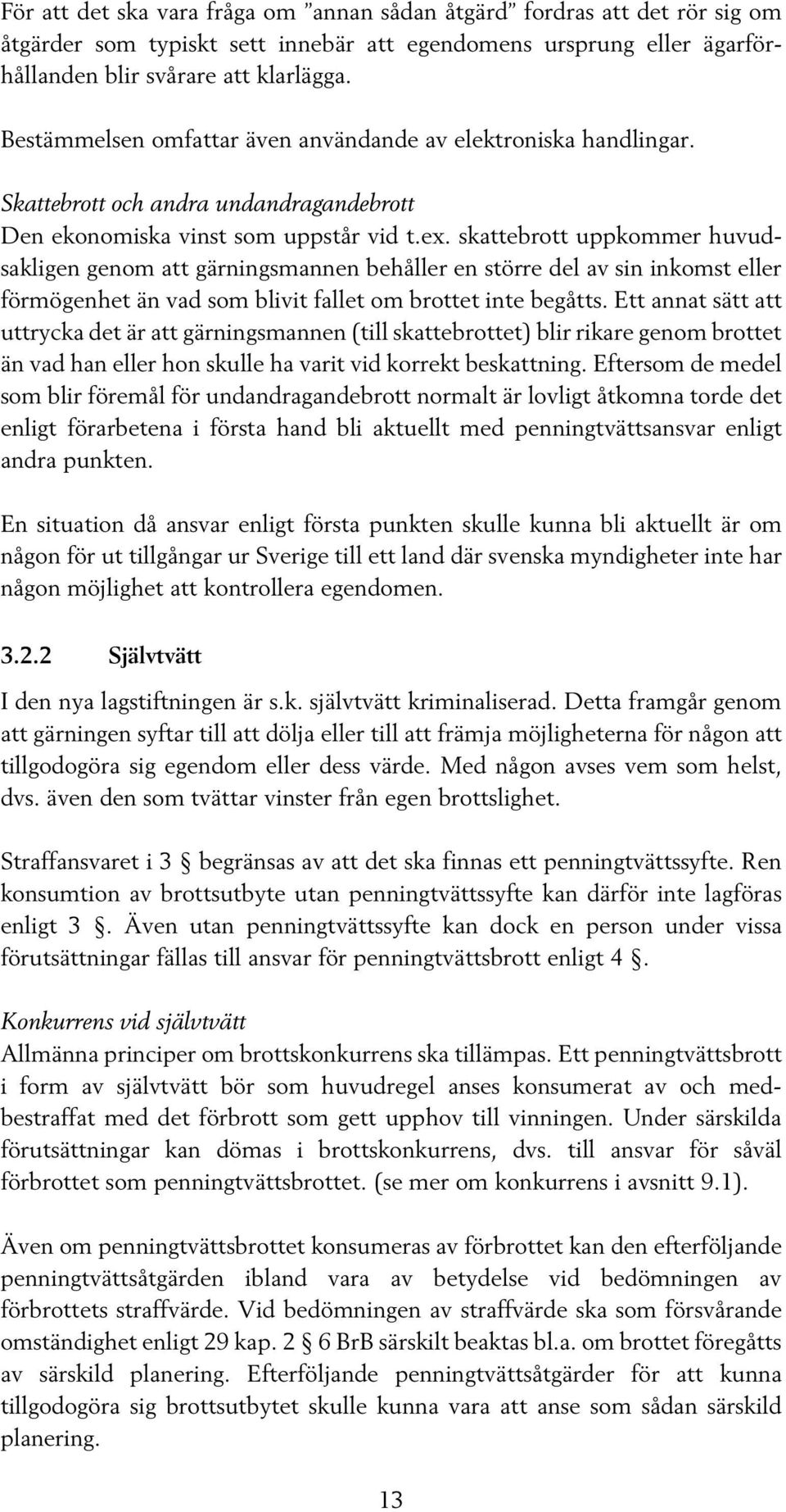 skattebrott uppkommer huvudsakligen genom att gärningsmannen behåller en större del av sin inkomst eller förmögenhet än vad som blivit fallet om brottet inte begåtts.