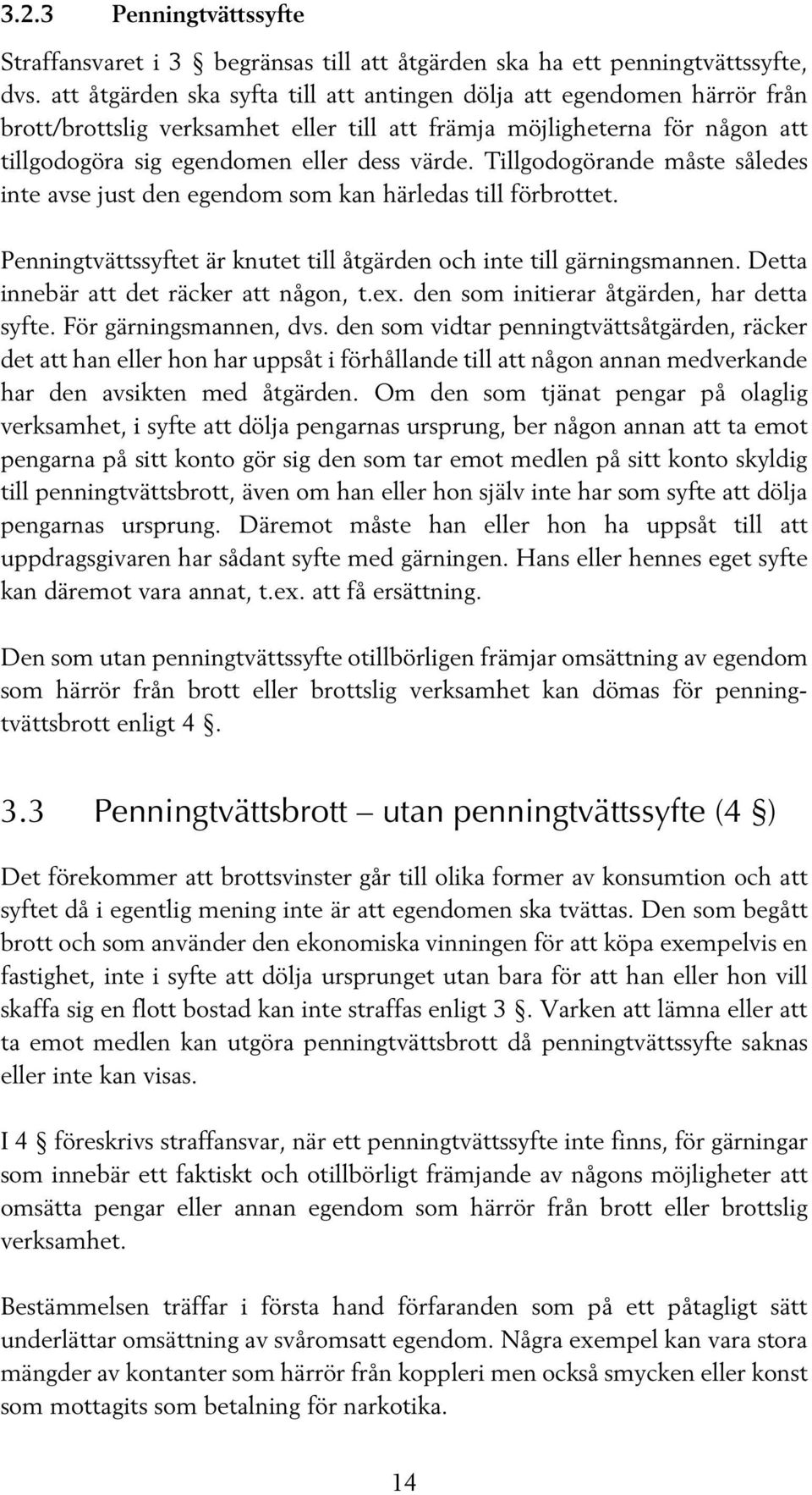 Tillgodogörande måste således inte avse just den egendom som kan härledas till förbrottet. Penningtvättssyftet är knutet till åtgärden och inte till gärningsmannen.