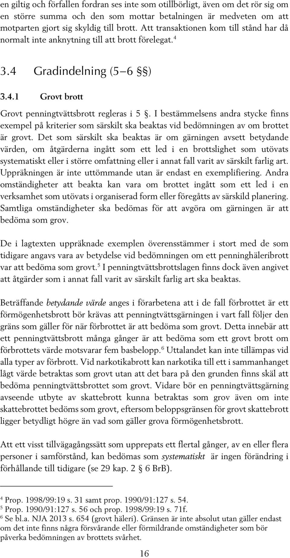 I bestämmelsens andra stycke finns exempel på kriterier som särskilt ska beaktas vid bedömningen av om brottet är grovt.