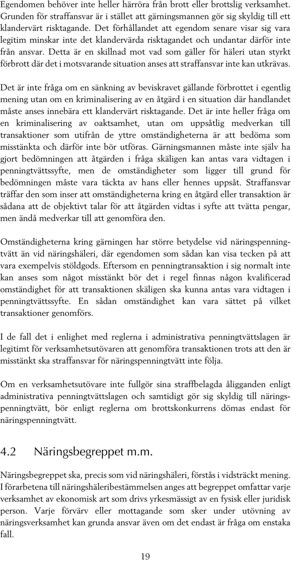 Detta är en skillnad mot vad som gäller för häleri utan styrkt förbrott där det i motsvarande situation anses att straffansvar inte kan utkrävas.