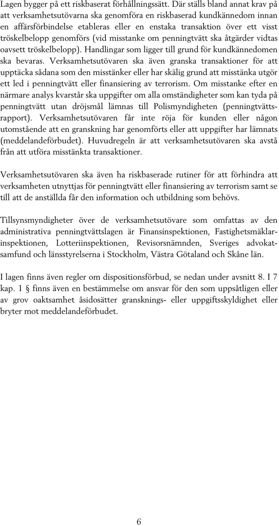 genomförs (vid misstanke om penningtvätt ska åtgärder vidtas oavsett tröskelbelopp). Handlingar som ligger till grund för kundkännedomen ska bevaras.