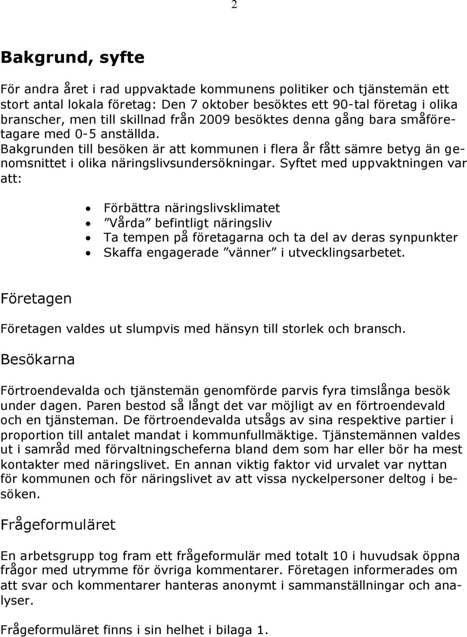 Syftet med uppvaktningen var att: Förbättra näringslivsklimatet Vårda befintligt näringsliv Ta tempen på företagarna och ta del av deras synpunkter Skaffa engagerade vänner i utvecklingsarbetet.